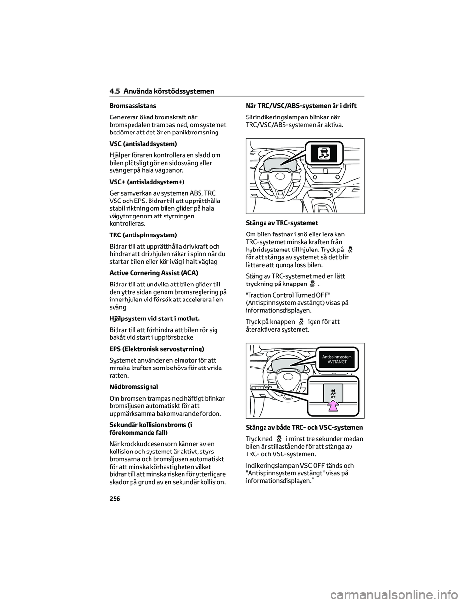 TOYOTA COROLLA 2022 Bruksanvisningar (in Swedish) Bromsassistans
Genererar ökad bromskraft när
bromspedalen trampas ned, om systemet
bedömer att det är en panikbromsning
VSC (antisladdsystem)
Hjälper föraren kontrollera en sladd om
bilen plöts TOYOTA COROLLA 2022 Bruksanvisningar (in Swedish) Bromsassistans
Genererar ökad bromskraft när
bromspedalen trampas ned, om systemet
bedömer att det är en panikbromsning
VSC (antisladdsystem)
Hjälper föraren kontrollera en sladd om
bilen plöts