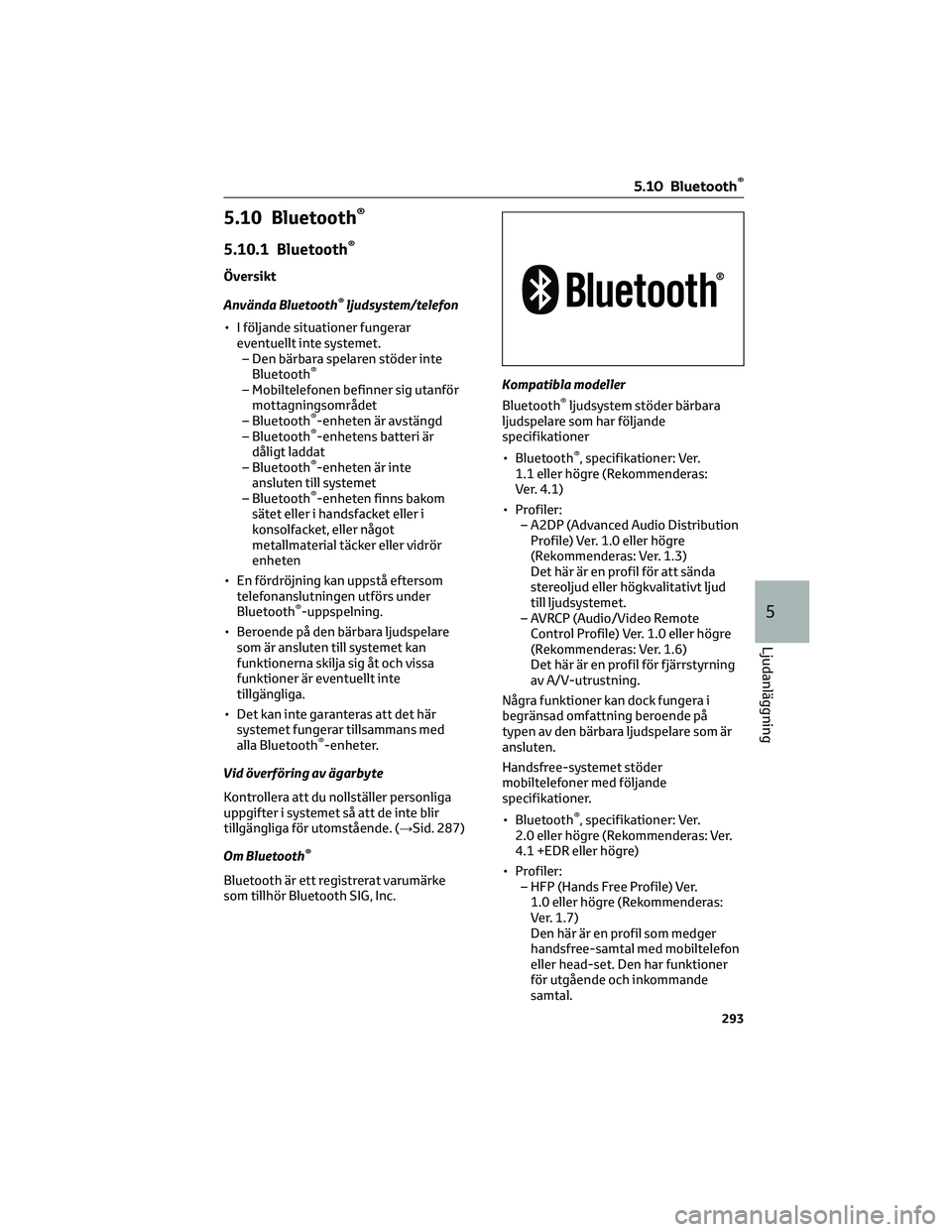 TOYOTA COROLLA 2022  Bruksanvisningar (in Swedish) 5.10 Bluetooth®
5.10.1 Bluetooth®
Översikt
Använda Bluetooth
®ljudsystem/telefon
• I följande situationer fungerar
eventuellt inte systemet.
– Den bärbara spelaren stöder inte
Bluetooth
®
