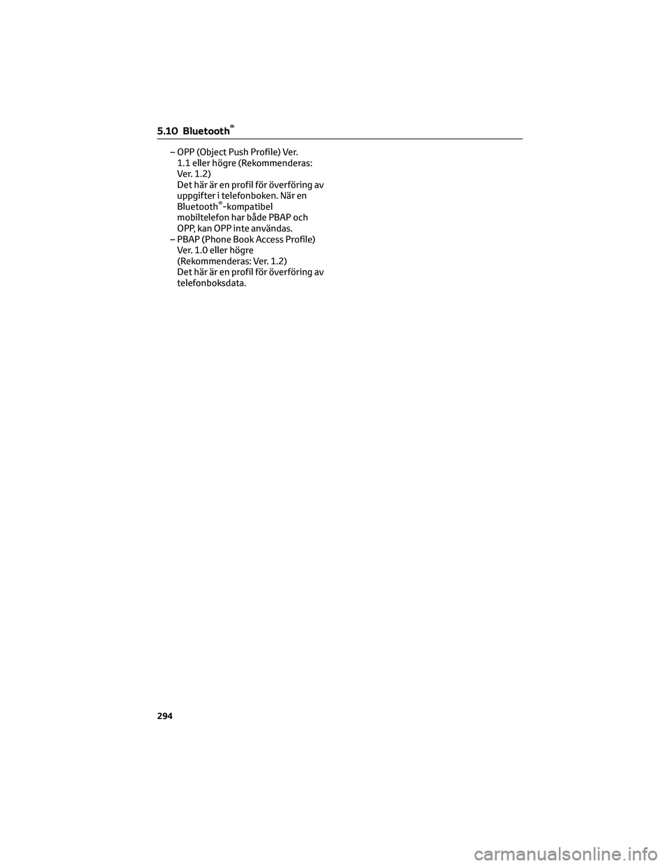 TOYOTA COROLLA 2022  Bruksanvisningar (in Swedish) – OPP (Object Push Profile) Ver.
1.1 eller högre (Rekommenderas:
Ver. 1.2)
Det här är en profil för överföring av
uppgifter i telefonboken. När en
Bluetooth
®-kompatibel
mobiltelefon har bå