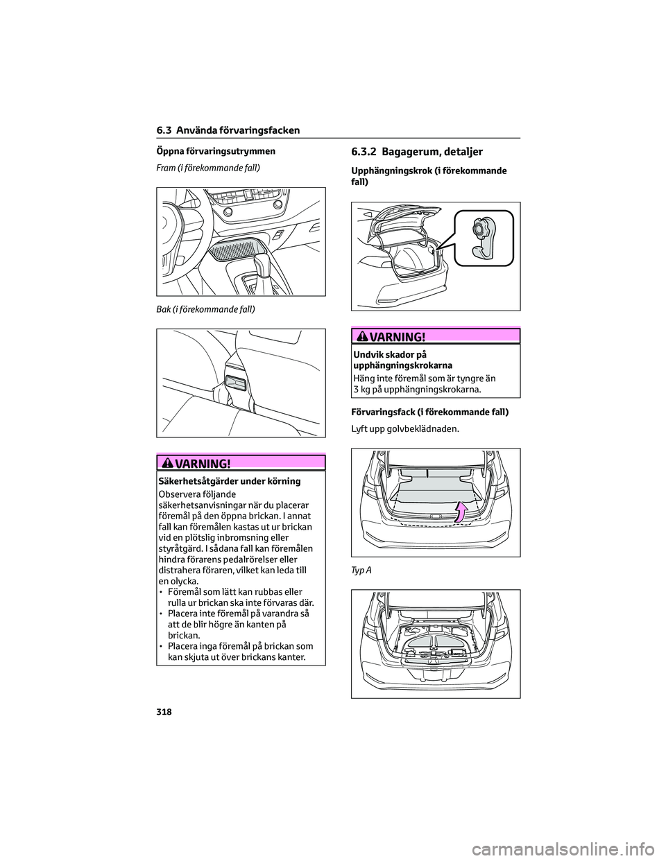 TOYOTA COROLLA 2022  Bruksanvisningar (in Swedish) Öppna förvaringsutrymmen
Fram (i förekommande fall)
Bak (i förekommande fall)
VARNING!
Säkerhetsåtgärder under körning
Observera följande
säkerhetsanvisningar när du placerar
föremål på 