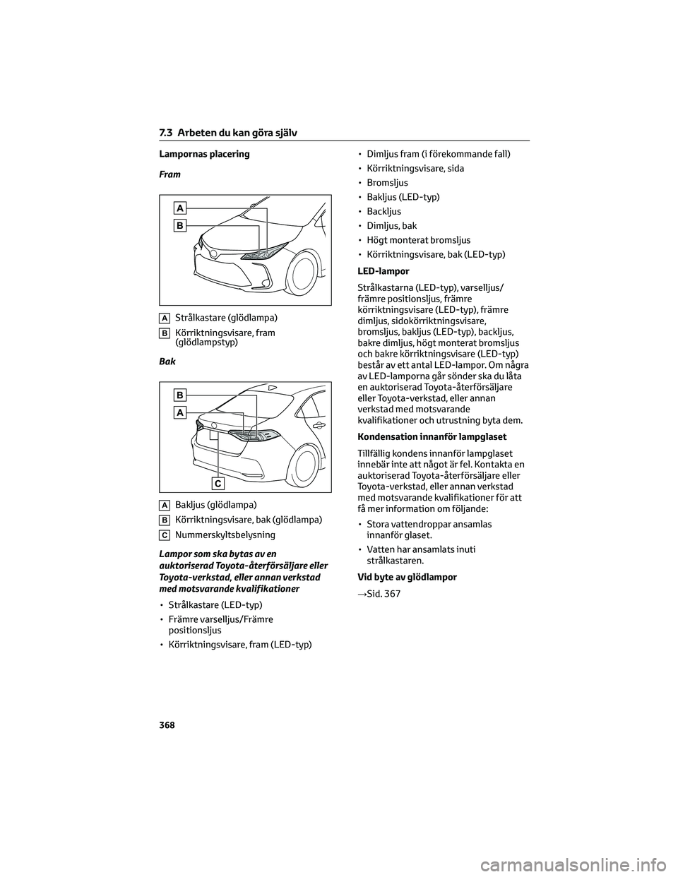 TOYOTA COROLLA 2022 Bruksanvisningar (in Swedish) Lampornas placering
Fram
AStrålkastare (glödlampa)
BKörriktningsvisare, fram
(glödlampstyp)
Bak
ABakljus (glödlampa)
BKörriktningsvisare, bak (glödlampa)
CNummerskyltsbelysning
Lampor som ska b TOYOTA COROLLA 2022 Bruksanvisningar (in Swedish) Lampornas placering
Fram
AStrålkastare (glödlampa)
BKörriktningsvisare, fram
(glödlampstyp)
Bak
ABakljus (glödlampa)
BKörriktningsvisare, bak (glödlampa)
CNummerskyltsbelysning
Lampor som ska b