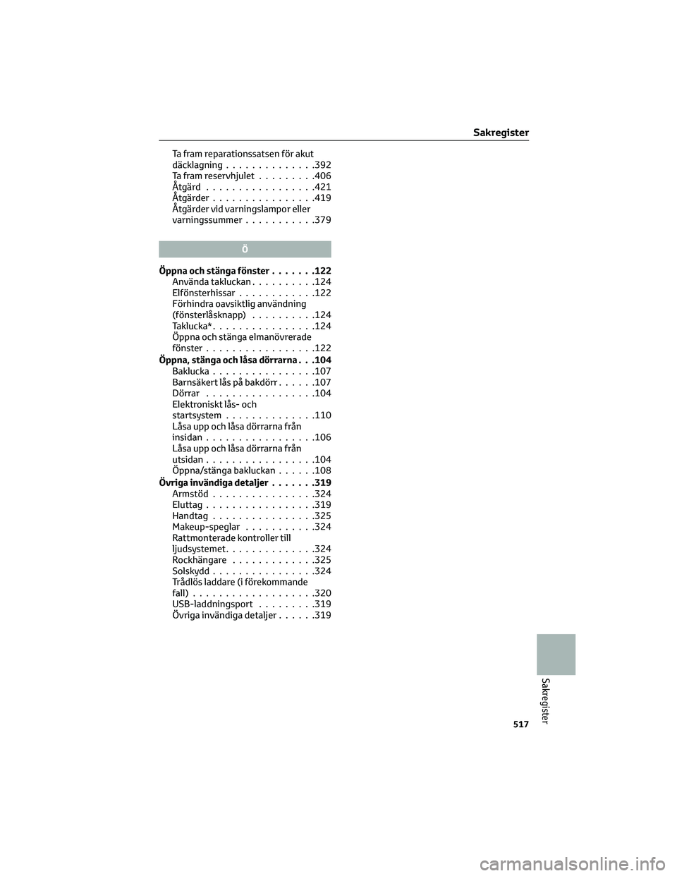 TOYOTA COROLLA 2022 Bruksanvisningar (in Swedish) Ta fram reparationssatsen för akut
däcklagning..............392
Ta fram reservhjulet.........406
Åtgärd .................421
Åtgärder................419
Åtgärder vid varningslampor eller
varni TOYOTA COROLLA 2022 Bruksanvisningar (in Swedish) Ta fram reparationssatsen för akut
däcklagning..............392
Ta fram reservhjulet.........406
Åtgärd .................421
Åtgärder................419
Åtgärder vid varningslampor eller
varni