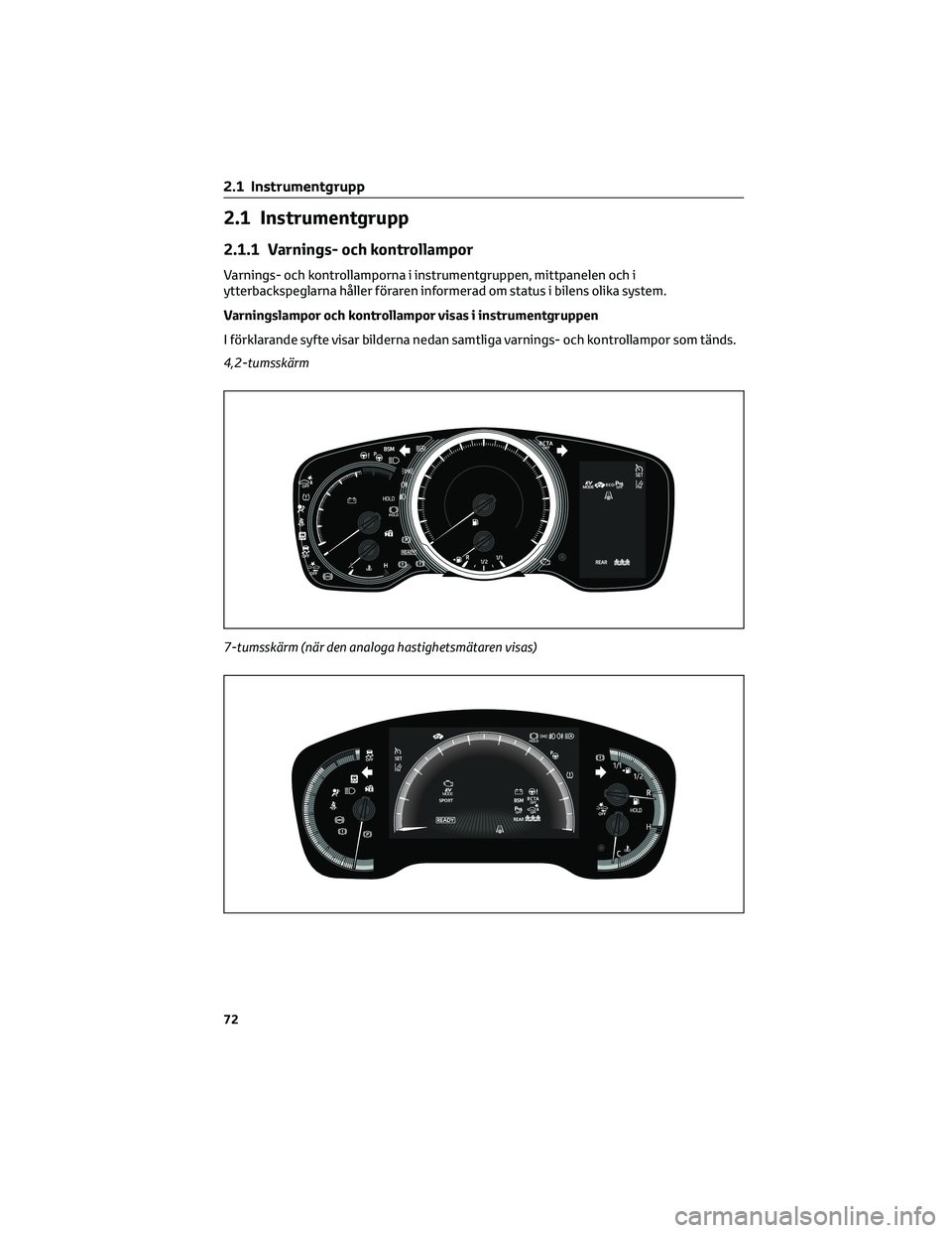 TOYOTA COROLLA 2022 Bruksanvisningar (in Swedish) 2.1 Instrumentgrupp
2.1.1 Varnings- och kontrollampor
Varnings- och kontrollamporna i instrumentgruppen, mittpanelen och i
ytterbackspeglarna håller föraren informerad om status i bilens olika syste TOYOTA COROLLA 2022 Bruksanvisningar (in Swedish) 2.1 Instrumentgrupp
2.1.1 Varnings- och kontrollampor
Varnings- och kontrollamporna i instrumentgruppen, mittpanelen och i
ytterbackspeglarna håller föraren informerad om status i bilens olika syste