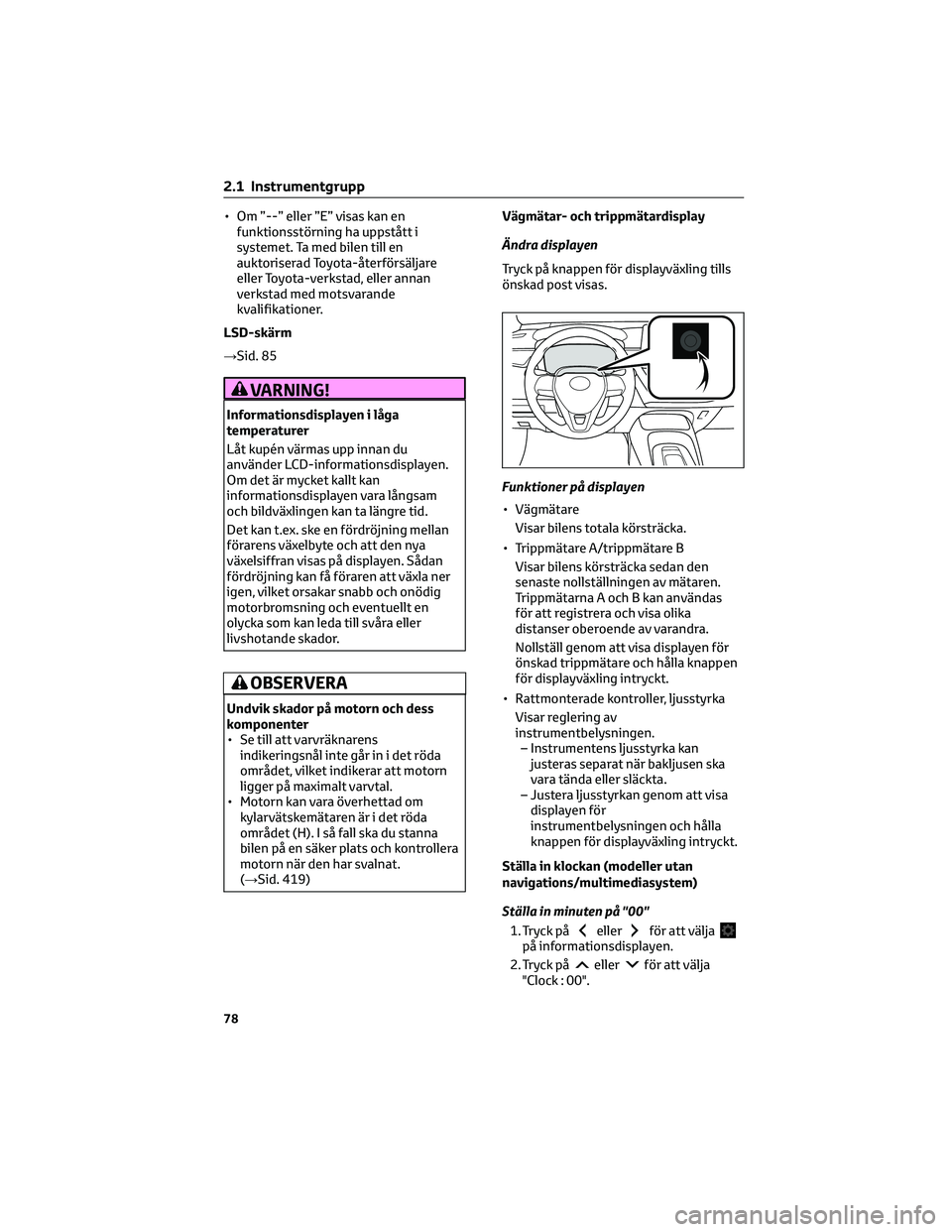 TOYOTA COROLLA 2022 Bruksanvisningar (in Swedish) • Om ”--” eller ”E” visas kan en
funktionsstörning ha uppstått i
systemet. Ta med bilen till en
auktoriserad Toyota-återförsäljare
eller Toyota-verkstad, eller annan
verkstad med motsva TOYOTA COROLLA 2022 Bruksanvisningar (in Swedish) • Om ”--” eller ”E” visas kan en
funktionsstörning ha uppstått i
systemet. Ta med bilen till en
auktoriserad Toyota-återförsäljare
eller Toyota-verkstad, eller annan
verkstad med motsva