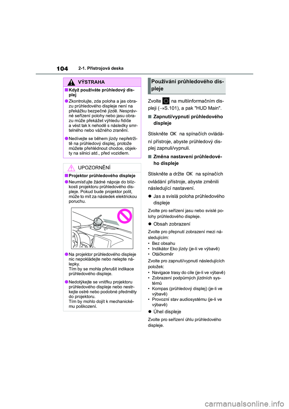 TOYOTA COROLLA 2022 Návod na použití (in Czech) 1042-1. Přístrojová deska
Zvolte na multiinformačním dis-
pleji ( S.101), a pak "HUD Main".
■Zapnutí/vypnutí průhledového
displeje
Stiskněte na spínačích ovládá-
n TOYOTA COROLLA 2022 Návod na použití (in Czech) 1042-1. Přístrojová deska
Zvolte na multiinformačním dis-
pleji ( S.101), a pak "HUD Main".
■Zapnutí/vypnutí průhledového
displeje
Stiskněte na spínačích ovládá-
n