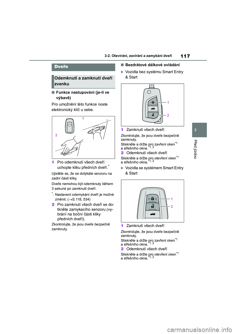 TOYOTA COROLLA 2022  Návod na použití (in Czech) 117
3 
3-2. Otevírání, zaví rání a zamykání dveří
Před jízdou
3-2.Otevírání, zavírání a zamykání dveří
■Funkce nastupování (je-li ve  
výbavě) 
Pro umožnění této funkce