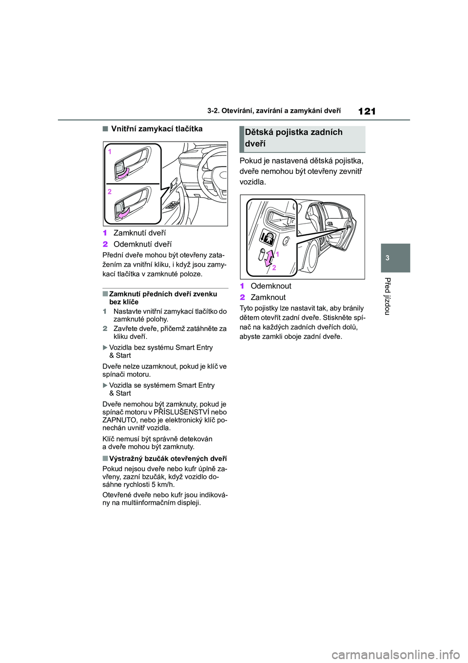 TOYOTA COROLLA 2022  Návod na použití (in Czech) 121
3 
3-2. Otevírání, zaví rání a zamykání dveří
Před jízdou
■Vnitřní zamykací tlačítka 
1 Zamknutí dveří 
2 Odemknutí dveří
Přední dveře mohou být otevřeny zata- 
žen�