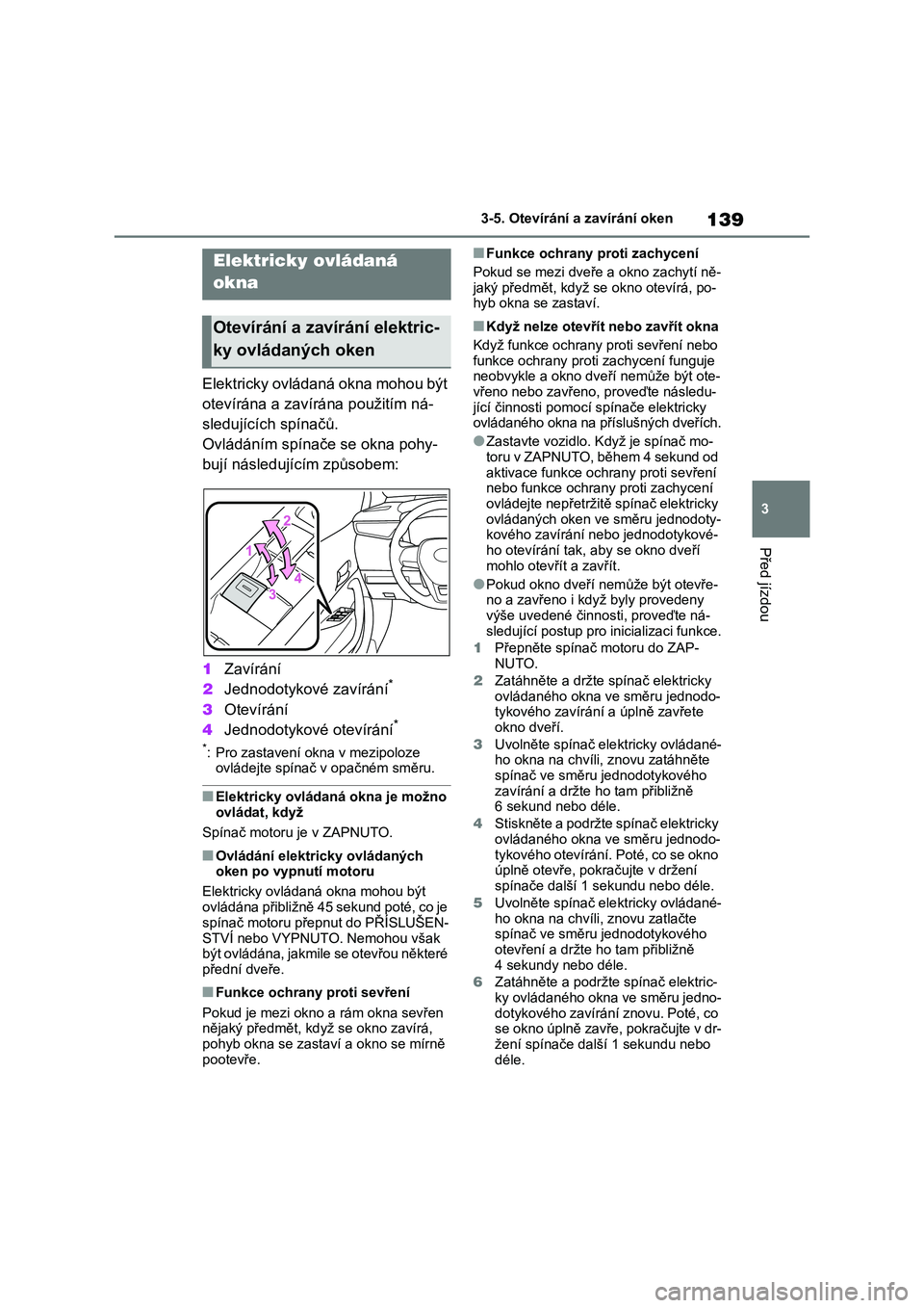TOYOTA COROLLA 2022  Návod na použití (in Czech) 139
3 
3-5. Otevírání a zavírání oken
Před jízdou
3-5.Otevírání a zavírání oken
Elektricky ovládaná okna mohou být  
otevírána a zavírá na použitím ná- 
sledujících spínač�