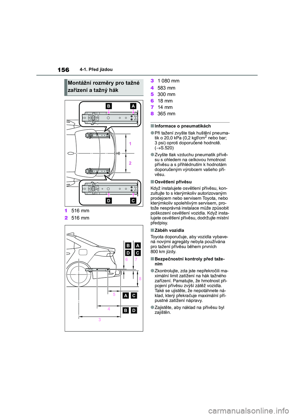 TOYOTA COROLLA 2022  Návod na použití (in Czech) 1564-1. Před jízdou
1516 mm 
2 516 mm 
3 1 080 mm 
4 583 mm 
5 300 mm 
6 18 mm 
7 14 mm 
8 365 mm
■Informace o pneumatikách
●Při tažení zvyšte tlak huštění pneuma- tik o 20,0 kPa (0,2 kg