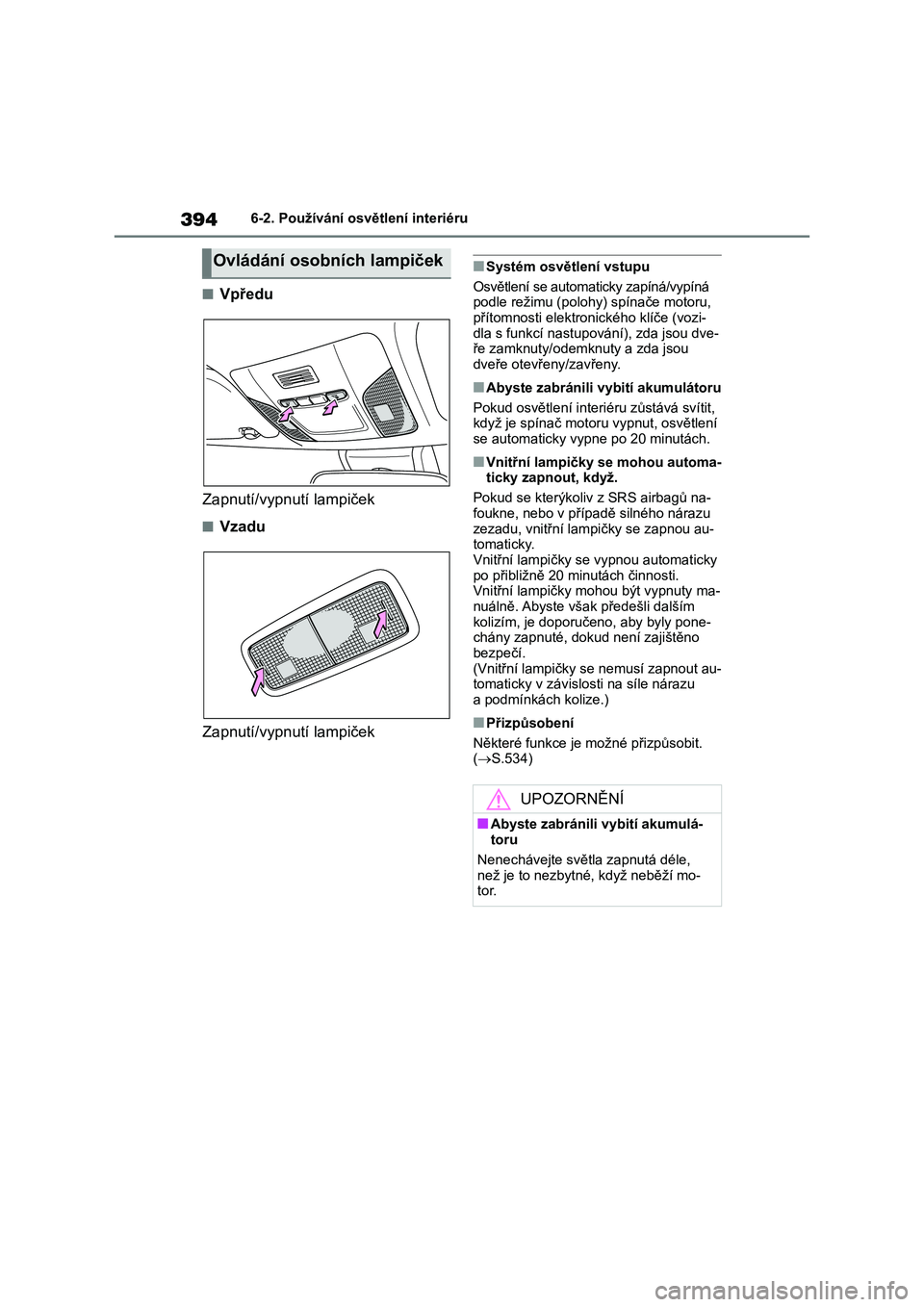 TOYOTA COROLLA 2022 Návod na použití (in Czech) 3946-2. Používání osvětlení interiéru
■Vpředu
Zapnutí/vypnutí lampiček
■Vzadu
Zapnutí/vypnutí lampiček
■Systém osvětlení vstupu
Osvětlení se automaticky zapíná/vypíná TOYOTA COROLLA 2022 Návod na použití (in Czech) 3946-2. Používání osvětlení interiéru
■Vpředu
Zapnutí/vypnutí lampiček
■Vzadu
Zapnutí/vypnutí lampiček
■Systém osvětlení vstupu
Osvětlení se automaticky zapíná/vypíná