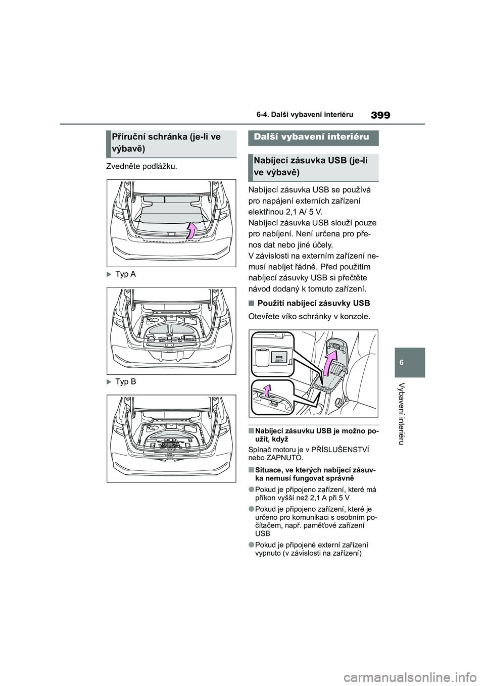 TOYOTA COROLLA 2022 Návod na použití (in Czech) 399
6
6-4. Další vybavení interiéru
Vybavení interiéru
Zvedněte podlážku.
Ty p A
Ty p B
6-4.Další vybavení interiéru
Nabíjecí zásuvka USB se používá
pro napájení extern TOYOTA COROLLA 2022 Návod na použití (in Czech) 399
6
6-4. Další vybavení interiéru
Vybavení interiéru
Zvedněte podlážku.
Ty p A
Ty p B
6-4.Další vybavení interiéru
Nabíjecí zásuvka USB se používá
pro napájení extern