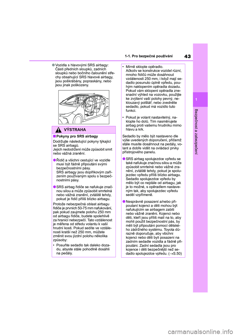 TOYOTA COROLLA 2022 Návod na použití (in Czech) 43
1
1-1. Pro bezpečné používání
Bezpečnost a zabezpečení
●Vozidla s hlavovým i SRS airbagy:
Části předních sloupků, zadních sloupků nebo bočního čalounění stře-
chy obsa TOYOTA COROLLA 2022 Návod na použití (in Czech) 43
1
1-1. Pro bezpečné používání
Bezpečnost a zabezpečení
●Vozidla s hlavovým i SRS airbagy:
Části předních sloupků, zadních sloupků nebo bočního čalounění stře-
chy obsa