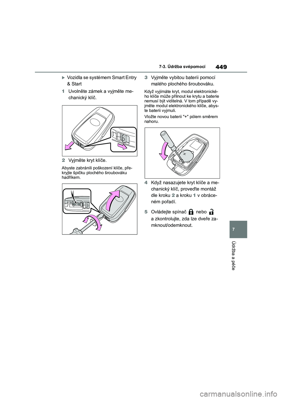 TOYOTA COROLLA 2022 Návod na použití (in Czech) 449
7
7-3. Údržba svépomocí
Údržba a péče
Vozidla se systémem Smart Entry
& Start
1 Uvolněte zámek a vyjměte me-
chanický klíč.
2 Vyjměte kryt klíče.
Abyste zabránili pošk TOYOTA COROLLA 2022 Návod na použití (in Czech) 449
7
7-3. Údržba svépomocí
Údržba a péče
Vozidla se systémem Smart Entry
& Start
1 Uvolněte zámek a vyjměte me-
chanický klíč.
2 Vyjměte kryt klíče.
Abyste zabránili pošk
