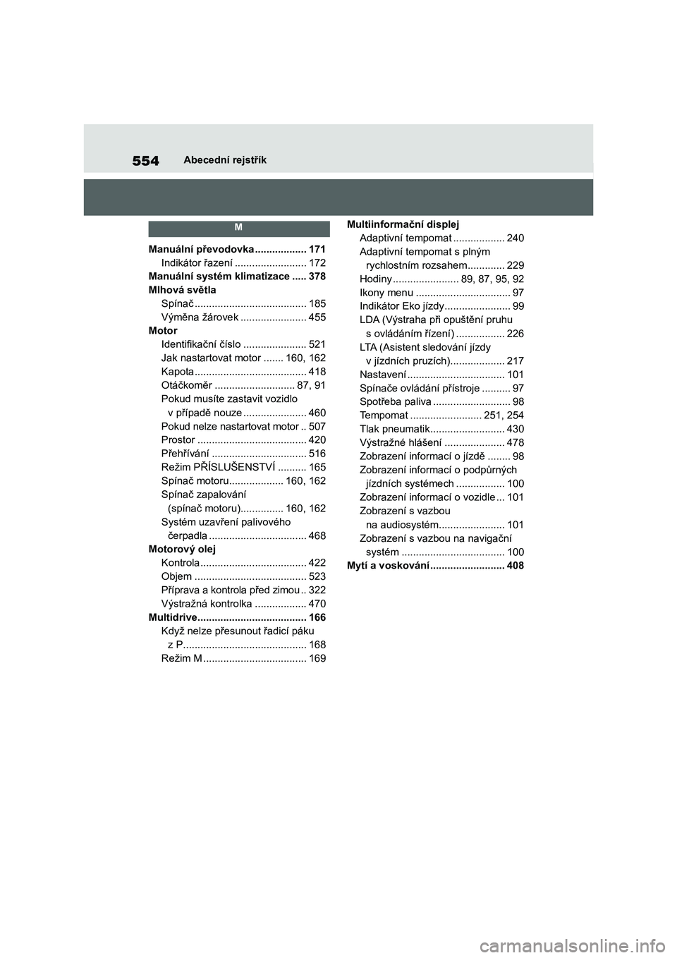 TOYOTA COROLLA 2022  Návod na použití (in Czech) 554Abecední rejstřík
 M 
Manuální převodovka ..................171
Indikátor řazení .........................172
Manuální systém klimatizace .....378
Mlhová světla
Spínač .............