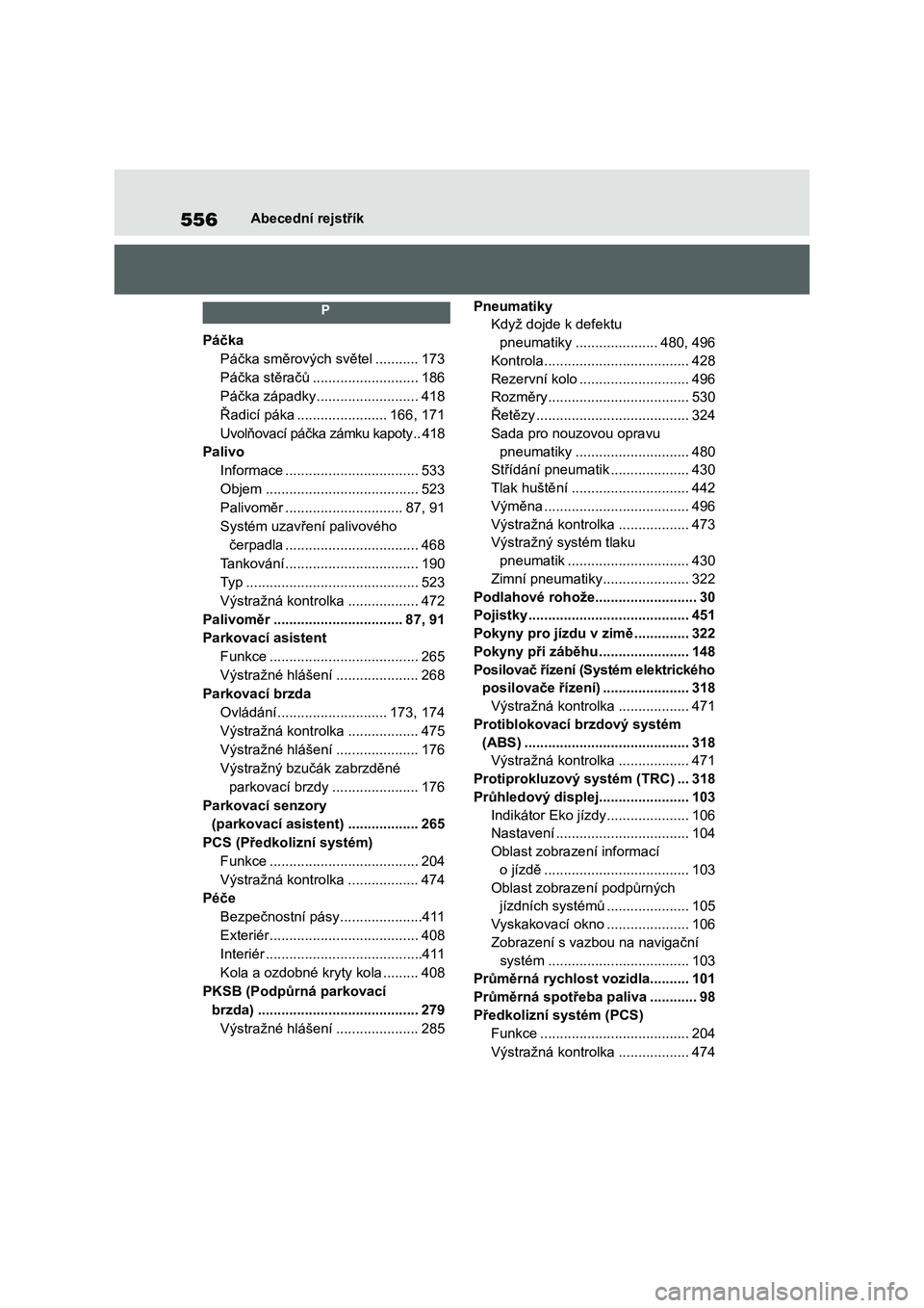 TOYOTA COROLLA 2022  Návod na použití (in Czech) 556Abecední rejstřík
 P 
Páčka
Páčka směrových světel ...........173
Páčka stěračů ...........................186
Páčka západky ..........................418
Řadicí páka .........