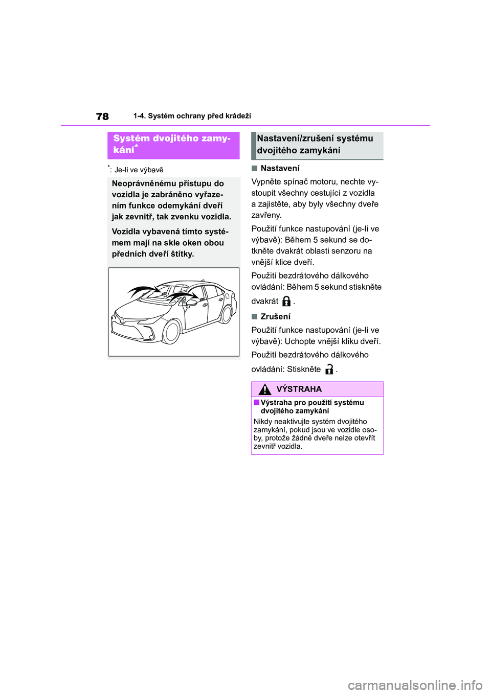 TOYOTA COROLLA 2022 Návod na použití (in Czech) 781-4. Systém ochrany před krádeží
*: Je-li ve výbavě■Nastavení
Vypněte spínač motoru, nechte vy-
stoupit všechny cestující z vozidla
a zajistěte, aby by ly všechny dveře
zavř TOYOTA COROLLA 2022 Návod na použití (in Czech) 781-4. Systém ochrany před krádeží
*: Je-li ve výbavě■Nastavení
Vypněte spínač motoru, nechte vy-
stoupit všechny cestující z vozidla
a zajistěte, aby by ly všechny dveře
zavř