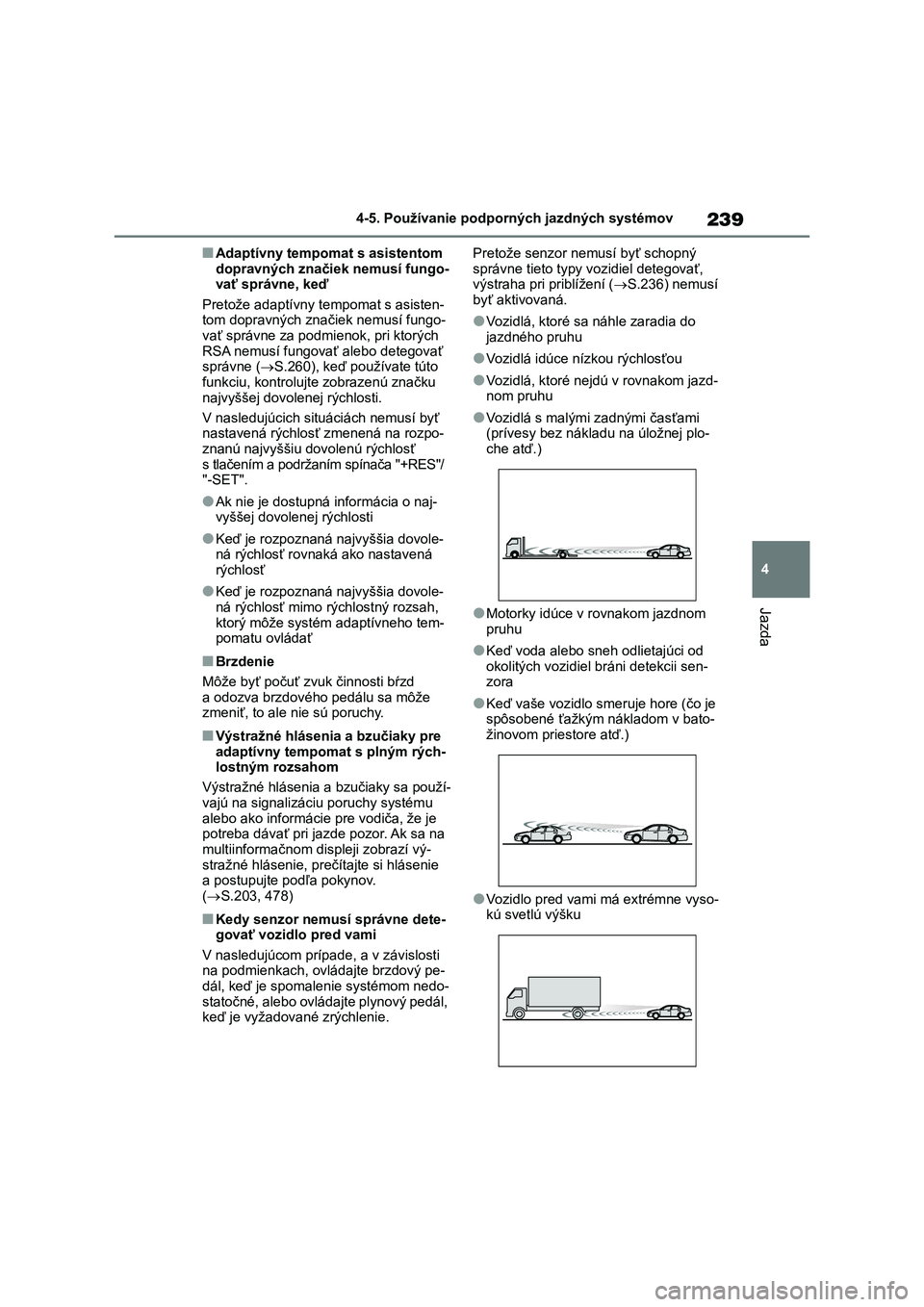 TOYOTA COROLLA 2022 Návod na použitie (in Slovakian) 239
4
4-5. Používanie podporných jazdných systémov
Jazda
■Adaptívny tempomat s asistentom
dopravných značiek nemusí fungo- vať správne, keď
Pretože adaptívny t empomat s asisten-
TOYOTA COROLLA 2022 Návod na použitie (in Slovakian) 239
4
4-5. Používanie podporných jazdných systémov
Jazda
■Adaptívny tempomat s asistentom
dopravných značiek nemusí fungo- vať správne, keď
Pretože adaptívny t empomat s asisten-