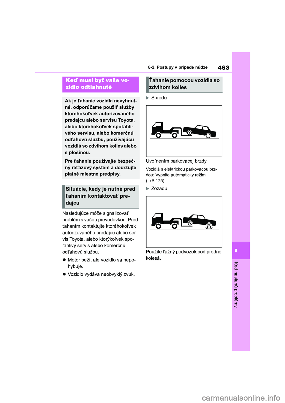 TOYOTA COROLLA 2022 Návod na použitie (in Slovakian) 463
8
8-2. Postupy v prípade núdze
Keď nastanú problémy
8-2.Postupy v prípade núdze
Nasledujúce môže signalizovať
problém s vašou prevodovkou. Pred
ťahaním kontaktujte ktoréhokoľv TOYOTA COROLLA 2022 Návod na použitie (in Slovakian) 463
8
8-2. Postupy v prípade núdze
Keď nastanú problémy
8-2.Postupy v prípade núdze
Nasledujúce môže signalizovať
problém s vašou prevodovkou. Pred
ťahaním kontaktujte ktoréhokoľv