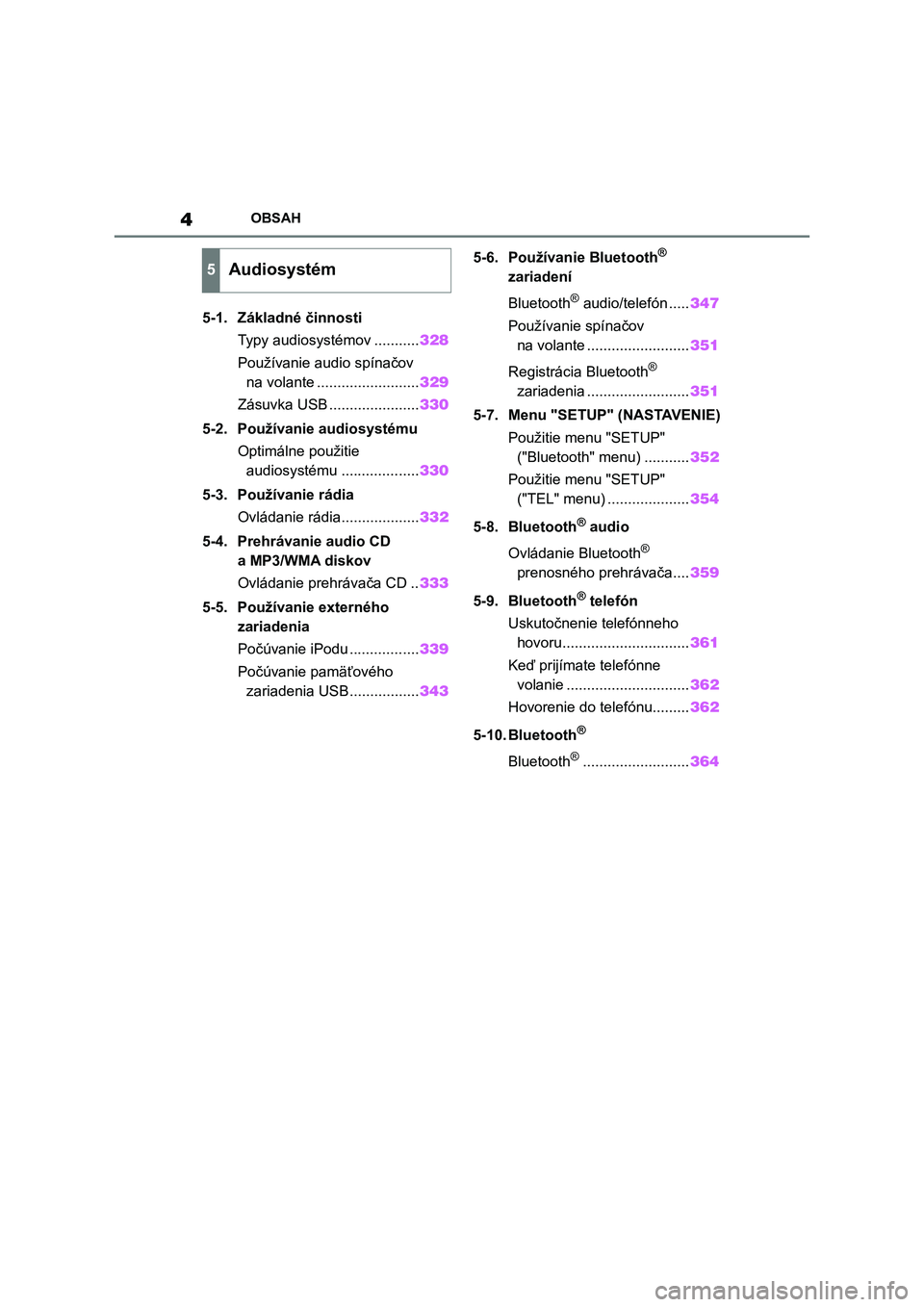 TOYOTA COROLLA 2022  Návod na použitie (in Slovakian) 4OBSAH
5-1. Základné činnosti
Typy audiosystémov ...........328
Používanie audio spínačov 
na volante .........................329
Zásuvka USB ......................330
5-2. Používanie audi