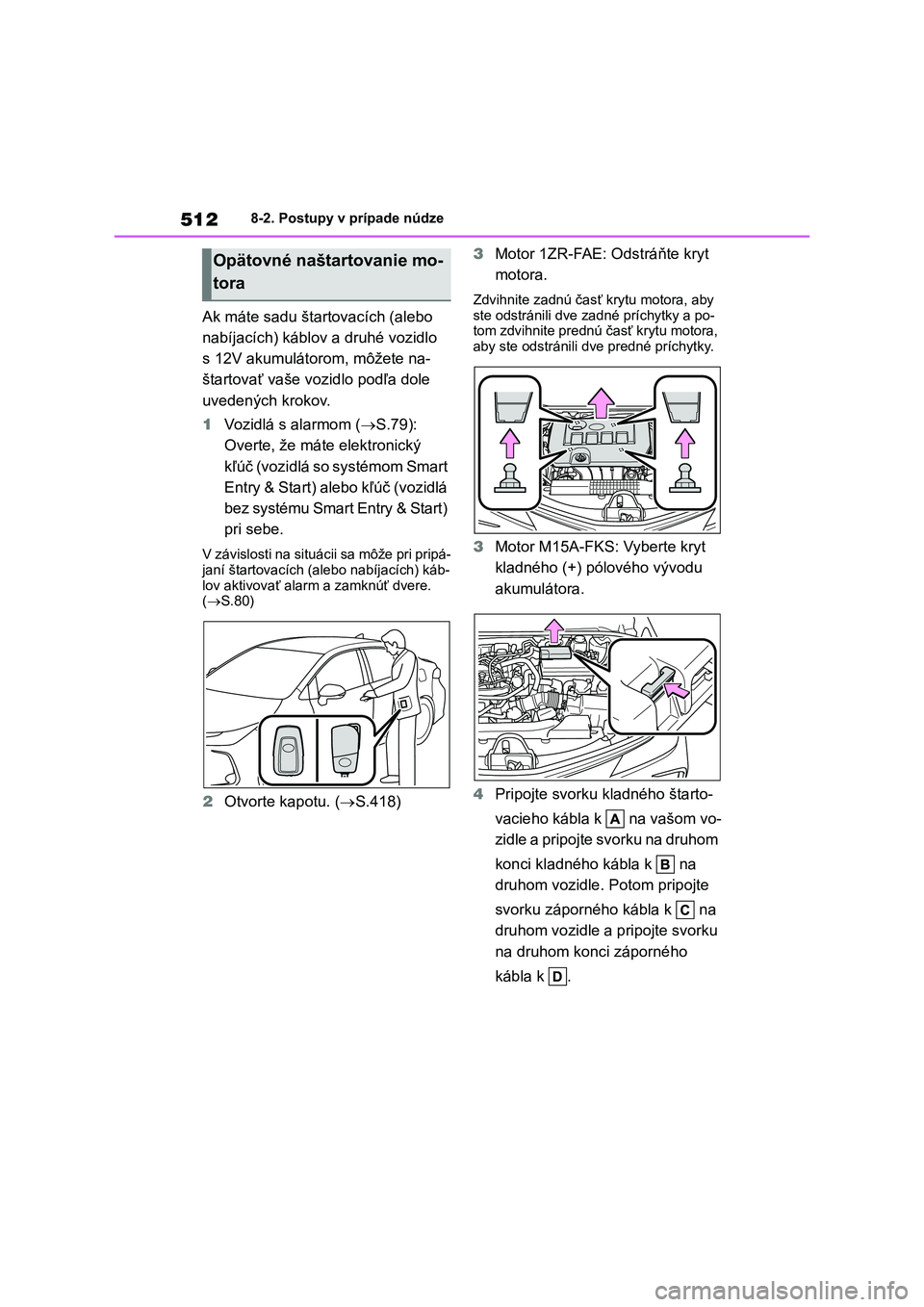 TOYOTA COROLLA 2022 Návod na použitie (in Slovakian) 5128-2. Postupy v prípade núdze
Ak máte sadu štartovacích (alebo
nabíjacích) káblov a druhé vozidlo
s 12V akumulátorom, môžete na-
štartovať vaše vozidlo podľa dole
uvedených kr TOYOTA COROLLA 2022 Návod na použitie (in Slovakian) 5128-2. Postupy v prípade núdze
Ak máte sadu štartovacích (alebo
nabíjacích) káblov a druhé vozidlo
s 12V akumulátorom, môžete na-
štartovať vaše vozidlo podľa dole
uvedených kr