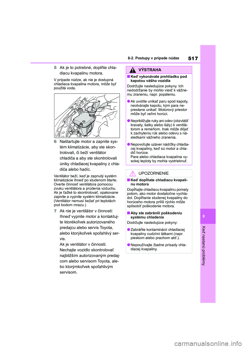 TOYOTA COROLLA 2022 Návod na použitie (in Slovakian) 517
8
8-2. Postupy v prípade núdze
Keď nastanú problémy
5 Ak je to potrebné, doplňte chla-
diacu kvapalinu motora.
V prípade núdze, ak nie je dostupná
chladiaca kvapalina motora, môže TOYOTA COROLLA 2022 Návod na použitie (in Slovakian) 517
8
8-2. Postupy v prípade núdze
Keď nastanú problémy
5 Ak je to potrebné, doplňte chla-
diacu kvapalinu motora.
V prípade núdze, ak nie je dostupná
chladiaca kvapalina motora, môže