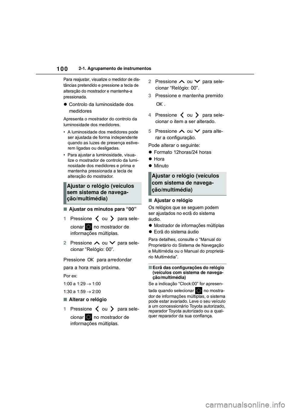 TOYOTA COROLLA 2022 Manual de utilização (in Portuguese) 1002-1. Agrupamento de instrumentos
Para reajustar, visualize o medidor de dis-
tâncias pretendido e pressione a tecla de
alteração do mostrador e mantenha-a
pressionada.
Controlo da luminosid TOYOTA COROLLA 2022 Manual de utilização (in Portuguese) 1002-1. Agrupamento de instrumentos
Para reajustar, visualize o medidor de dis-
tâncias pretendido e pressione a tecla de
alteração do mostrador e mantenha-a
pressionada.
Controlo da luminosid