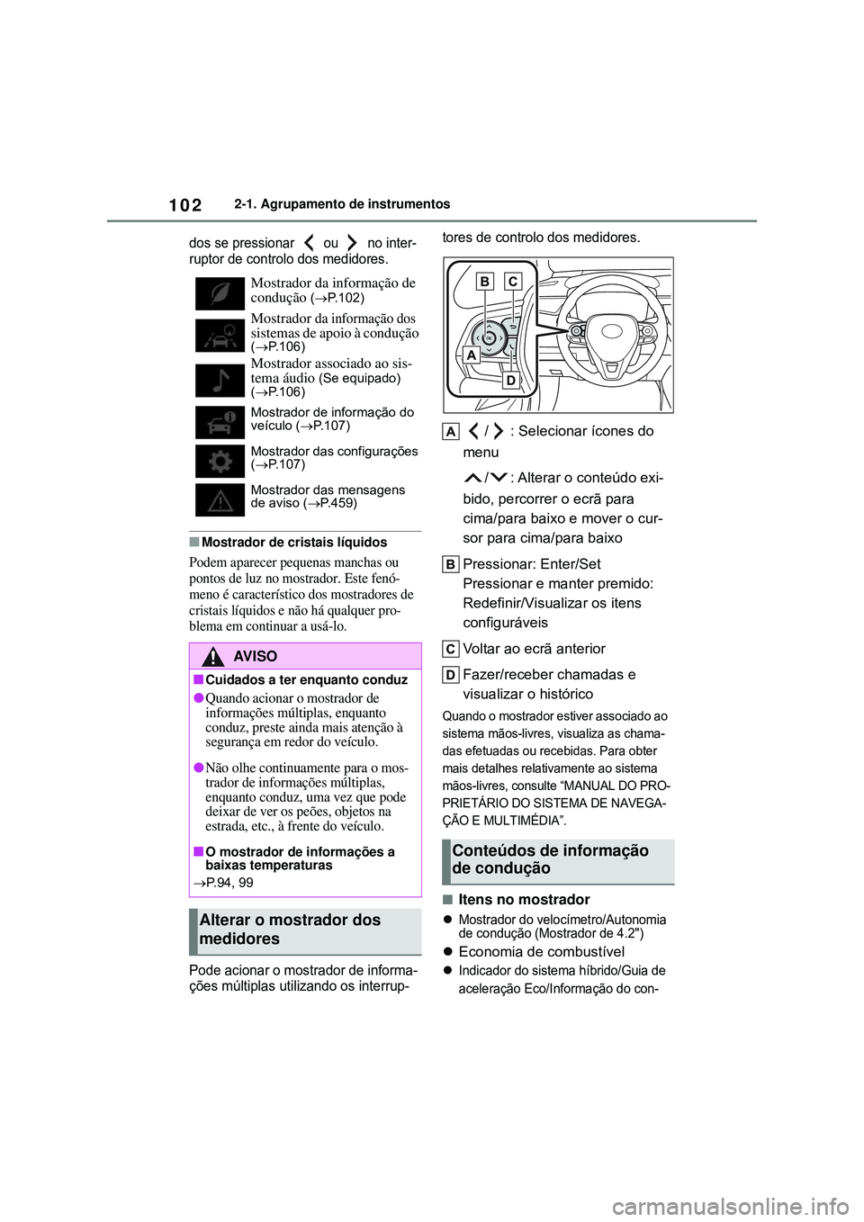TOYOTA COROLLA 2022 Manual de utilização (in Portuguese) 1022-1. Agrupamento de instrumentos
dos se pressionar ou no inter-
ruptor de controlo dos medidores.
nMostrador de cristais líquidos
Podem aparecer pequenas manchas ou
pontos de luz no mostrador TOYOTA COROLLA 2022 Manual de utilização (in Portuguese) 1022-1. Agrupamento de instrumentos
dos se pressionar ou no inter-
ruptor de controlo dos medidores.
nMostrador de cristais líquidos
Podem aparecer pequenas manchas ou
pontos de luz no mostrador