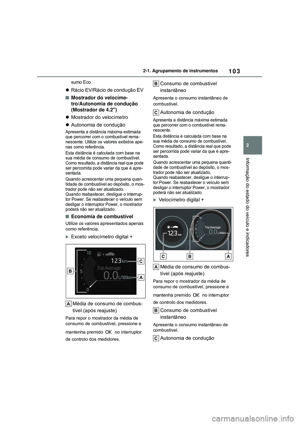 TOYOTA COROLLA 2022 Manual de utilização (in Portuguese) 103
2 2-1. Agrupamento de instrumentos
Informação do estado do veículo e indicadores
sumo Eco
Rácio EV/Rácio de condução EV
nMostrador do velocíme-
tro/Autonomia de condução
(Mostrador TOYOTA COROLLA 2022 Manual de utilização (in Portuguese) 103
2 2-1. Agrupamento de instrumentos
Informação do estado do veículo e indicadores
sumo Eco
Rácio EV/Rácio de condução EV
nMostrador do velocíme-
tro/Autonomia de condução
(Mostrador
