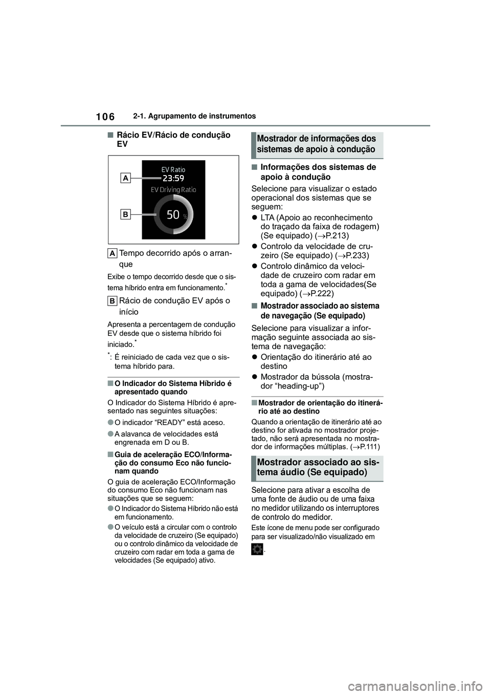 TOYOTA COROLLA 2022 Manual de utilização (in Portuguese) 1062-1. Agrupamento de instrumentos
nRácio EV/Rácio de condução
EV
Tempo decorrido após o arran-
que
Exibe o tempo decorrido desde que o sis-
tema híbrido entra em funcionamento.*
Rácio de co TOYOTA COROLLA 2022 Manual de utilização (in Portuguese) 1062-1. Agrupamento de instrumentos
nRácio EV/Rácio de condução
EV
Tempo decorrido após o arran-
que
Exibe o tempo decorrido desde que o sis-
tema híbrido entra em funcionamento.*
Rácio de co