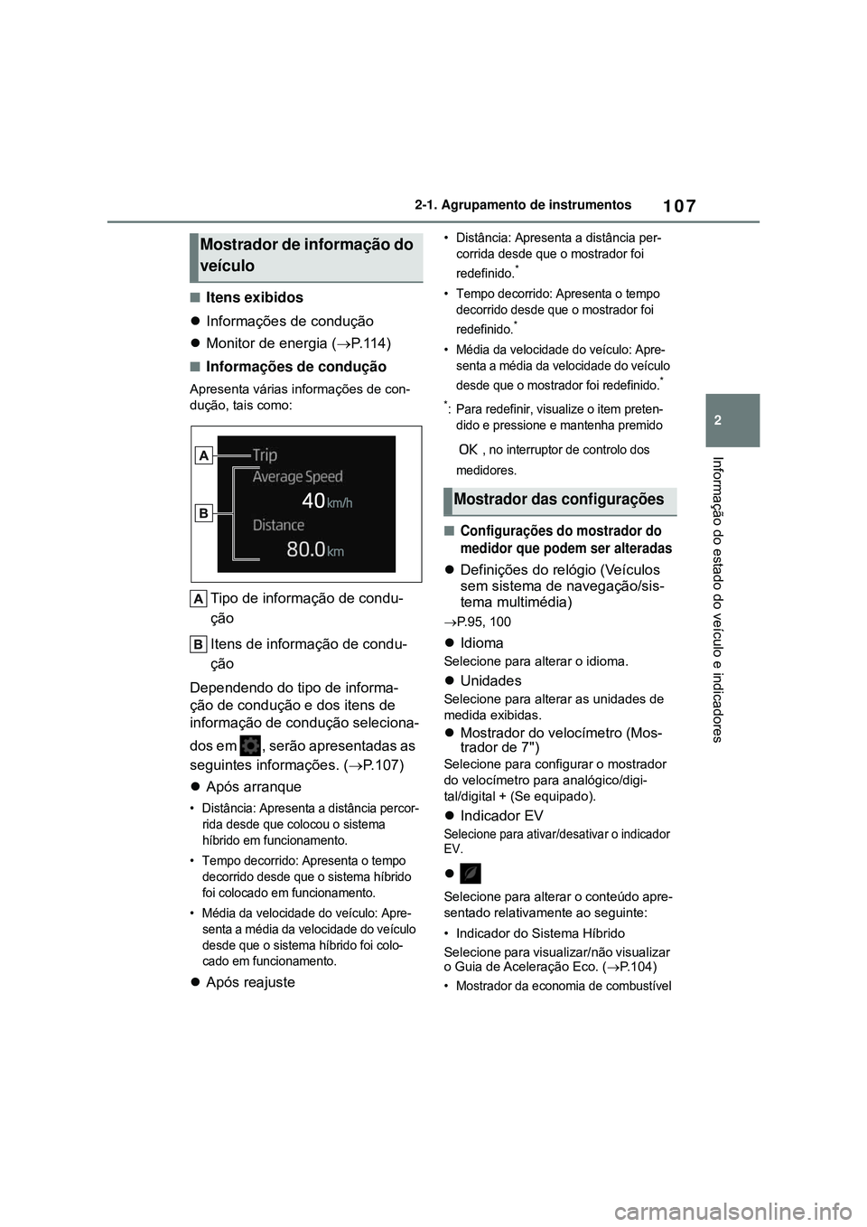 TOYOTA COROLLA 2022 Manual de utilização (in Portuguese) 107
2 2-1. Agrupamento de instrumentos
Informação do estado do veículo e indicadores
nItens exibidos
Informações de condução
Monitor de energia (P. 1 1 4 )
nInformações de condução TOYOTA COROLLA 2022 Manual de utilização (in Portuguese) 107
2 2-1. Agrupamento de instrumentos
Informação do estado do veículo e indicadores
nItens exibidos
Informações de condução
Monitor de energia (P. 1 1 4 )
nInformações de condução