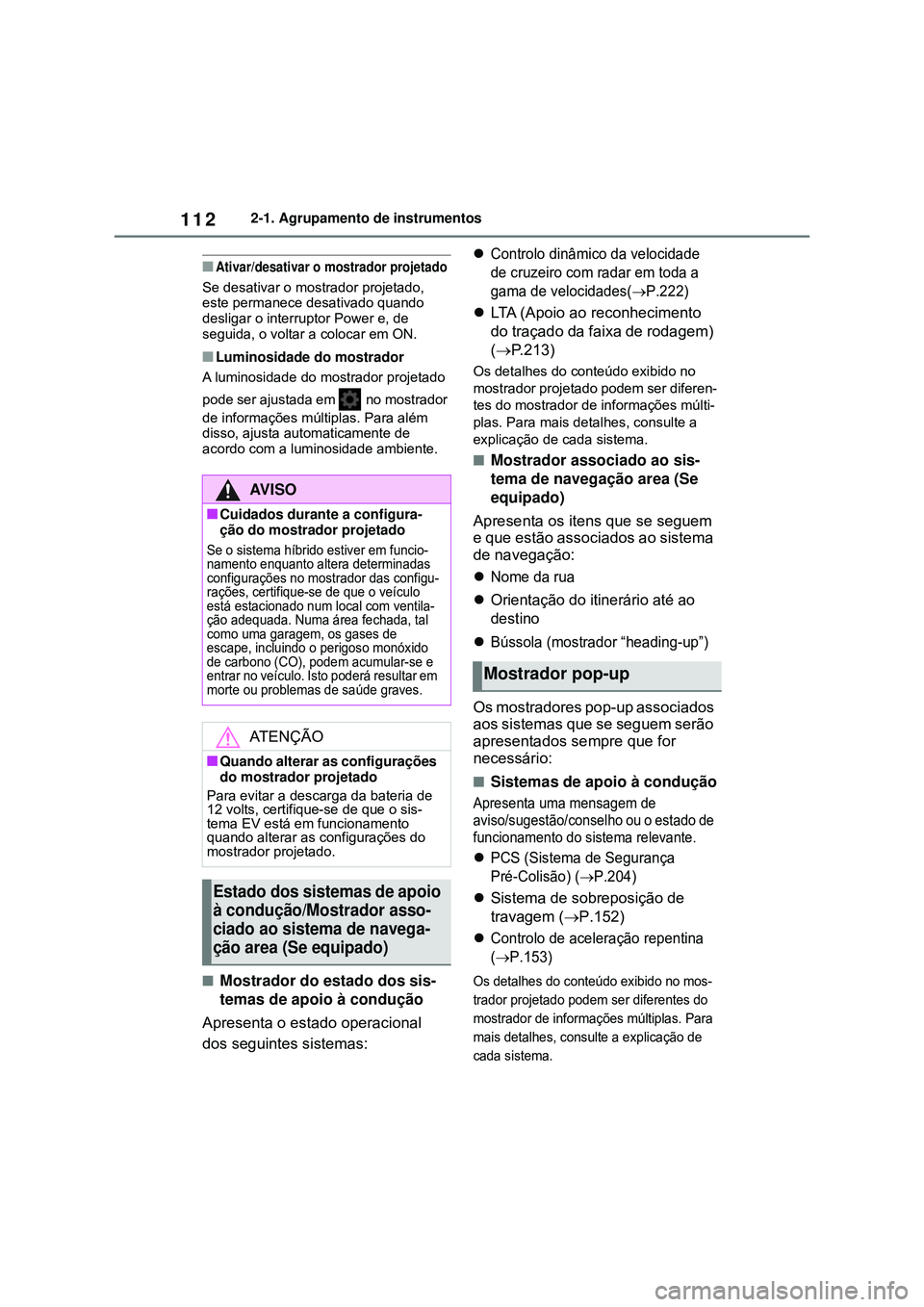 TOYOTA COROLLA 2022 Manual de utilização (in Portuguese) 1122-1. Agrupamento de instrumentos
nAtivar/desativar o mostrador projetado
Se desativar o mostrador projetado,
este permanece desativado quando
desligar o interruptor Power e, de
seguida, o voltar TOYOTA COROLLA 2022 Manual de utilização (in Portuguese) 1122-1. Agrupamento de instrumentos
nAtivar/desativar o mostrador projetado
Se desativar o mostrador projetado,
este permanece desativado quando
desligar o interruptor Power e, de
seguida, o voltar