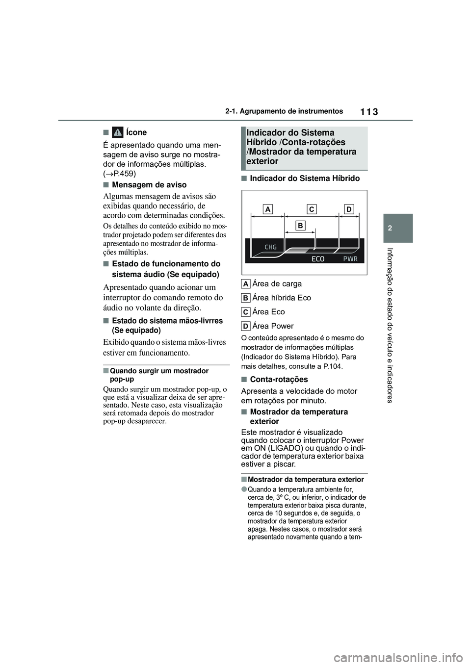 TOYOTA COROLLA 2022 Manual de utilização (in Portuguese) 113
2 2-1. Agrupamento de instrumentos
Informação do estado do veículo e indicadores
n Ícone
É apresentado quando uma men-
sagem de aviso surge no mostra-
dor de informações múltiplas.
(P. TOYOTA COROLLA 2022 Manual de utilização (in Portuguese) 113
2 2-1. Agrupamento de instrumentos
Informação do estado do veículo e indicadores
n Ícone
É apresentado quando uma men-
sagem de aviso surge no mostra-
dor de informações múltiplas.
(P.