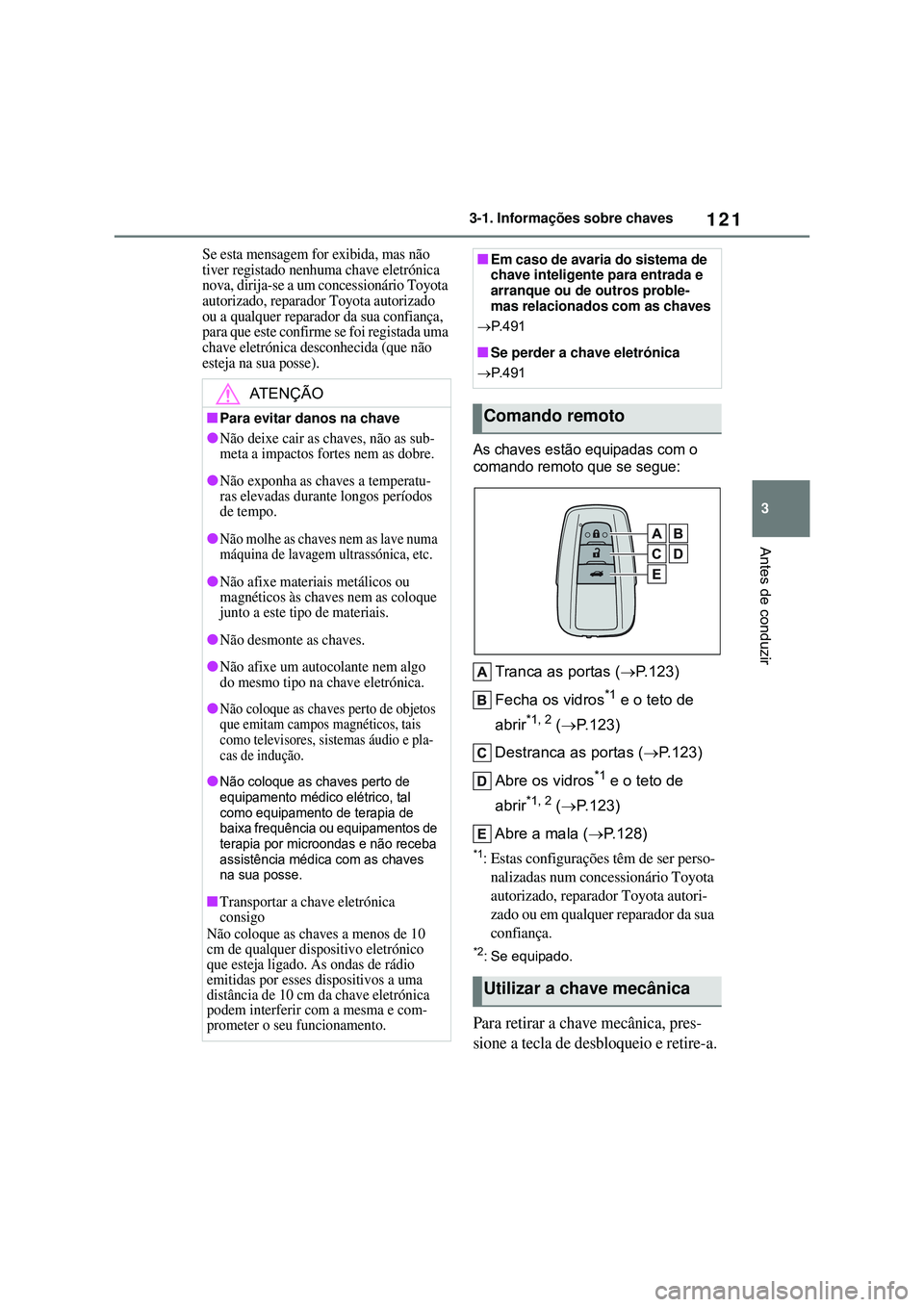 TOYOTA COROLLA 2022 Manual de utilização (in Portuguese) 121
3 3-1. Informações sobre chaves
Antes de conduzir
Se esta mensagem for exibida, mas não
tiver registado nenhuma chave eletrónica
nova, dirija-se a um concessionário Toyota
autorizado, repa TOYOTA COROLLA 2022 Manual de utilização (in Portuguese) 121
3 3-1. Informações sobre chaves
Antes de conduzir
Se esta mensagem for exibida, mas não
tiver registado nenhuma chave eletrónica
nova, dirija-se a um concessionário Toyota
autorizado, repa