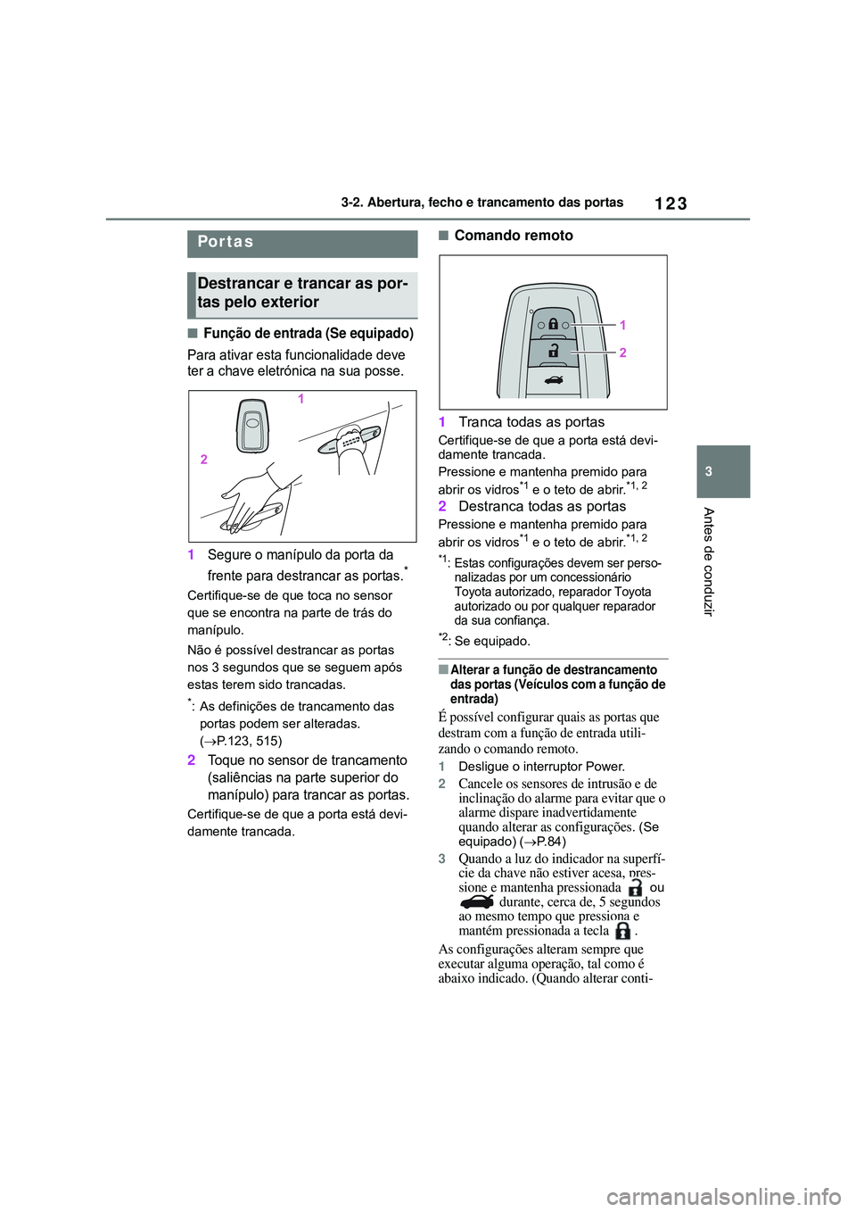 TOYOTA COROLLA 2022 Manual de utilização (in Portuguese) 123
3 3-2. Abertura, fecho e trancamento das portas
Antes de conduzir
3-2.Abertura, fecho e trancamento das portas
nFunção de entrada (Se equipado)
Para ativar esta funcionalidade deve
ter a chave TOYOTA COROLLA 2022 Manual de utilização (in Portuguese) 123
3 3-2. Abertura, fecho e trancamento das portas
Antes de conduzir
3-2.Abertura, fecho e trancamento das portas
nFunção de entrada (Se equipado)
Para ativar esta funcionalidade deve
ter a chave