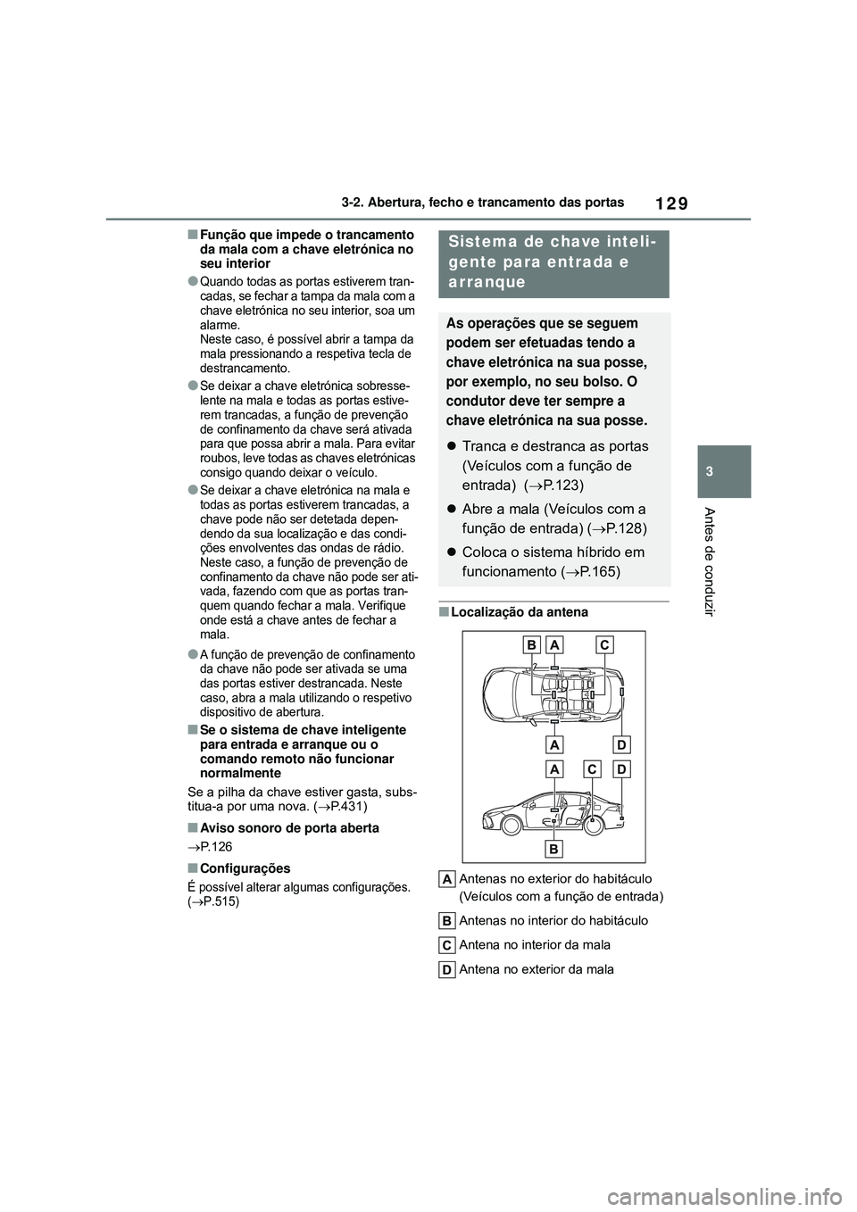 TOYOTA COROLLA 2022 Manual de utilização (in Portuguese) 129
3 3-2. Abertura, fecho e trancamento das portas
Antes de conduzir
nFunção que impede o trancamento
da mala com a chave eletrónica no
seu interior
lQuando todas as portas estiverem tran-
cada TOYOTA COROLLA 2022 Manual de utilização (in Portuguese) 129
3 3-2. Abertura, fecho e trancamento das portas
Antes de conduzir
nFunção que impede o trancamento
da mala com a chave eletrónica no
seu interior
lQuando todas as portas estiverem tran-
cada