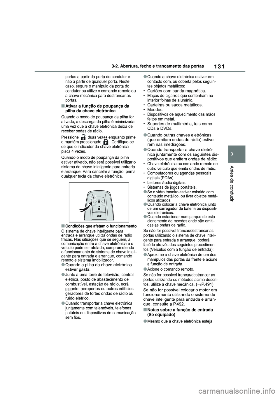TOYOTA COROLLA 2022 Manual de utilização (in Portuguese) 131
3 3-2. Abertura, fecho e trancamento das portas
Antes de conduzir
portas a partir da porta do condutor e
não a partir de qualquer porta. Neste
caso, segure o manípulo da porta do
condutor ou TOYOTA COROLLA 2022 Manual de utilização (in Portuguese) 131
3 3-2. Abertura, fecho e trancamento das portas
Antes de conduzir
portas a partir da porta do condutor e
não a partir de qualquer porta. Neste
caso, segure o manípulo da porta do
condutor ou