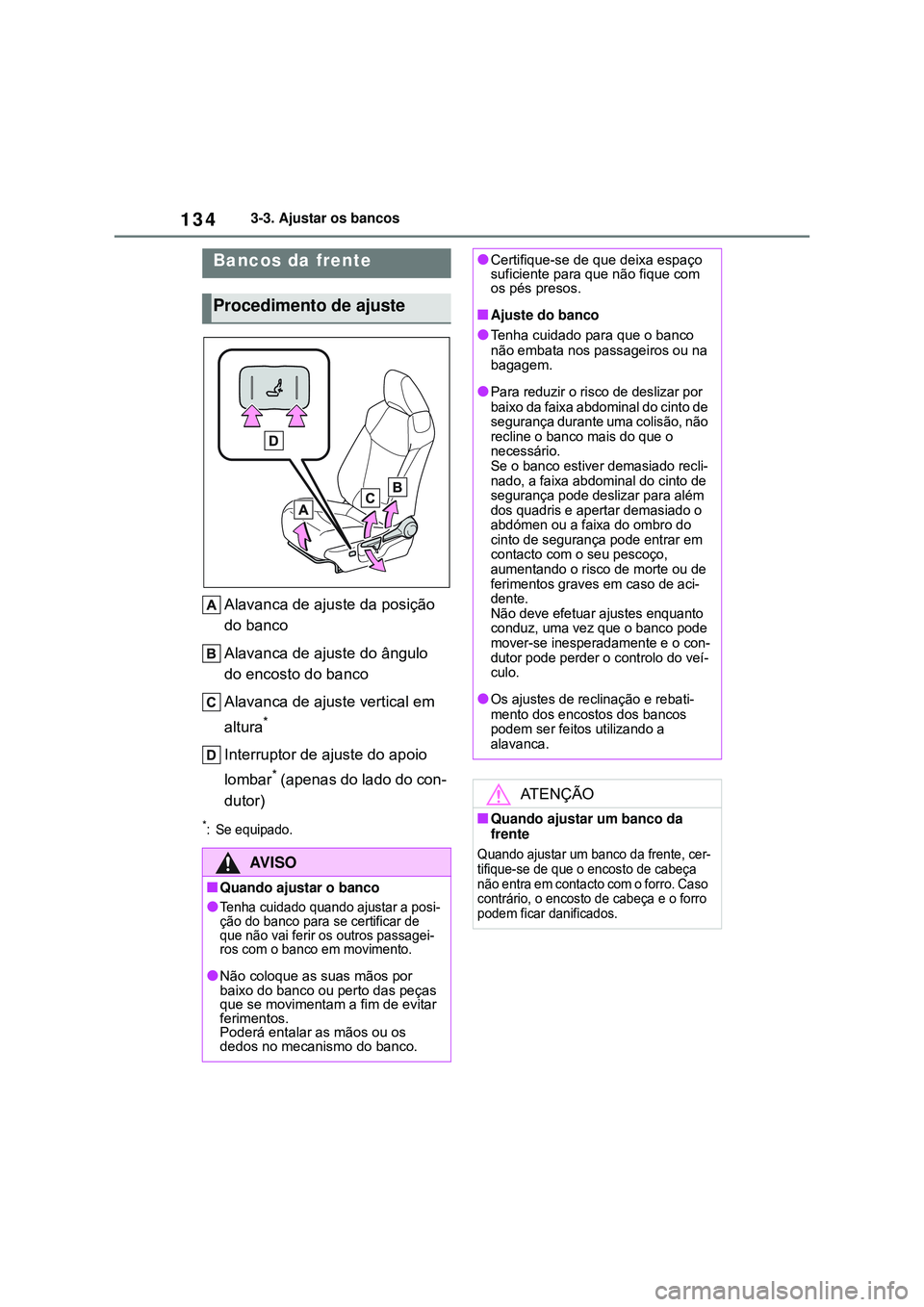 TOYOTA COROLLA 2022 Manual de utilização (in Portuguese) 1343-3. Ajustar os bancos
3-3.Ajustar os bancos
Alavanca de ajuste da posição
do banco
Alavanca de ajuste do ângulo
do encosto do banco
Alavanca de ajuste vertical em
altura
*
Interruptor de aju TOYOTA COROLLA 2022 Manual de utilização (in Portuguese) 1343-3. Ajustar os bancos
3-3.Ajustar os bancos
Alavanca de ajuste da posição
do banco
Alavanca de ajuste do ângulo
do encosto do banco
Alavanca de ajuste vertical em
altura
*
Interruptor de aju