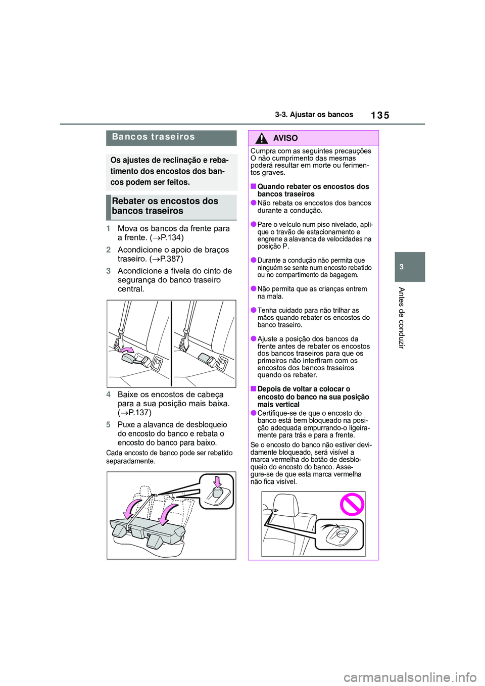 TOYOTA COROLLA 2022 Manual de utilização (in Portuguese) 135
3 3-3. Ajustar os bancos
Antes de conduzir
1Mova os bancos da frente para
a frente. (P.134)
2Acondicione o apoio de braços
traseiro. (P.387)
3Acondicione a fivela do cinto de
segurança TOYOTA COROLLA 2022 Manual de utilização (in Portuguese) 135
3 3-3. Ajustar os bancos
Antes de conduzir
1Mova os bancos da frente para
a frente. (P.134)
2Acondicione o apoio de braços
traseiro. (P.387)
3Acondicione a fivela do cinto de
segurança