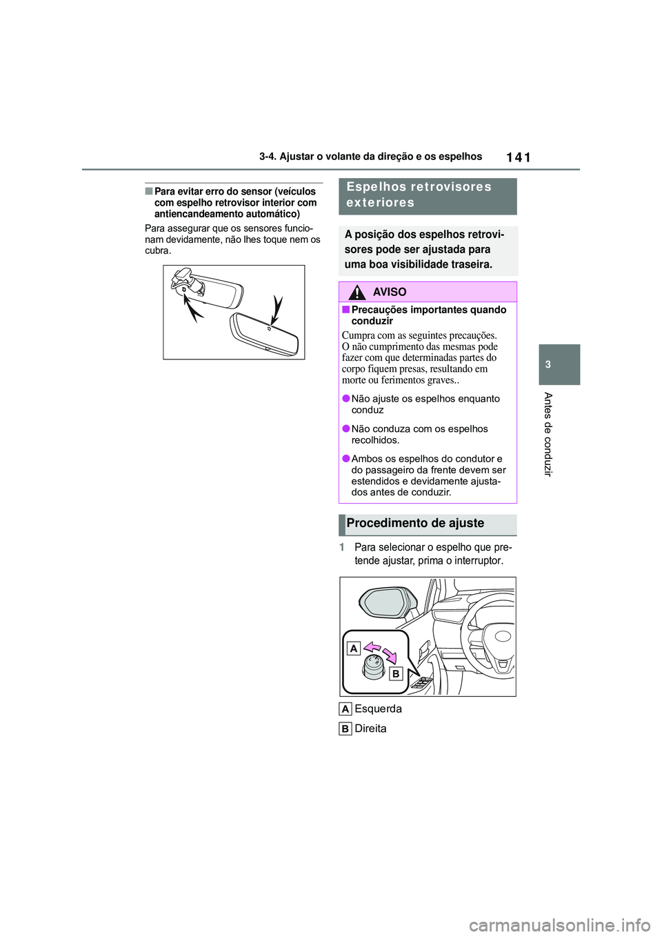 TOYOTA COROLLA 2022 Manual de utilização (in Portuguese) 141
3 3-4. Ajustar o volante da direção e os espelhos
Antes de conduzir
nPara evitar erro do sensor (veículos
com espelho retrovisor interior com
antiencandeamento automático)
Para assegurar que TOYOTA COROLLA 2022 Manual de utilização (in Portuguese) 141
3 3-4. Ajustar o volante da direção e os espelhos
Antes de conduzir
nPara evitar erro do sensor (veículos
com espelho retrovisor interior com
antiencandeamento automático)
Para assegurar que