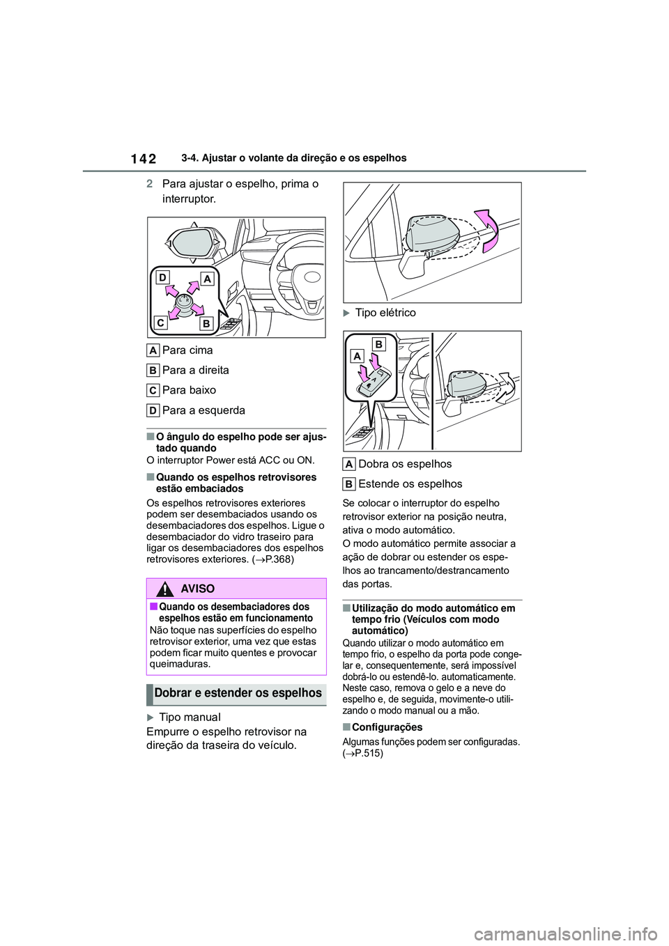 TOYOTA COROLLA 2022 Manual de utilização (in Portuguese) 1423-4. Ajustar o volante da direção e os espelhos
2Para ajustar o espelho, prima o
interruptor.
Para cima
Para a direita
Para baixo
Para a esquerda
nO ângulo do espelho pode ser ajus-
tado quando TOYOTA COROLLA 2022 Manual de utilização (in Portuguese) 1423-4. Ajustar o volante da direção e os espelhos
2Para ajustar o espelho, prima o
interruptor.
Para cima
Para a direita
Para baixo
Para a esquerda
nO ângulo do espelho pode ser ajus-
tado quando