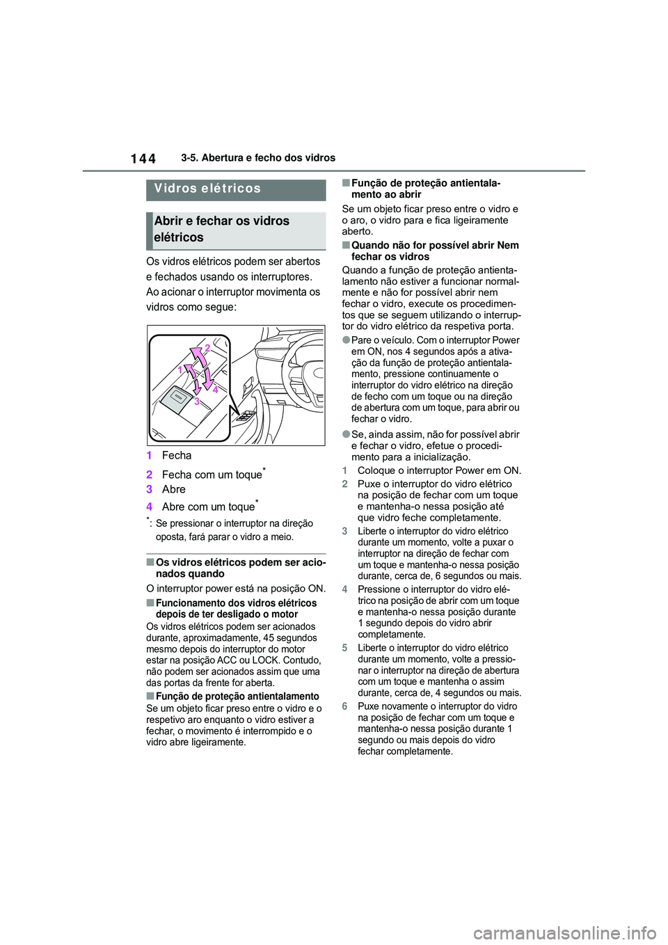 TOYOTA COROLLA 2022 Manual de utilização (in Portuguese) 1443-5. Abertura e fecho dos vidros
3-5.Abertura e fecho dos vidros
Os vidros elétricos podem ser abertos
e fechados usando os interruptores.
Ao acionar o interruptor movimenta os
vidros como segue TOYOTA COROLLA 2022 Manual de utilização (in Portuguese) 1443-5. Abertura e fecho dos vidros
3-5.Abertura e fecho dos vidros
Os vidros elétricos podem ser abertos
e fechados usando os interruptores.
Ao acionar o interruptor movimenta os
vidros como segue