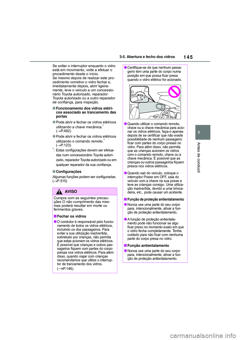 TOYOTA COROLLA 2022 Manual de utilização (in Portuguese) 145
3 3-5. Abertura e fecho dos vidros
Antes de conduzir
Se soltar o interruptor enquanto o vidro
está em movimento, volte a efetuar o
procedimento desde o início.
Se mesmo depois de realizar est TOYOTA COROLLA 2022 Manual de utilização (in Portuguese) 145
3 3-5. Abertura e fecho dos vidros
Antes de conduzir
Se soltar o interruptor enquanto o vidro
está em movimento, volte a efetuar o
procedimento desde o início.
Se mesmo depois de realizar est
