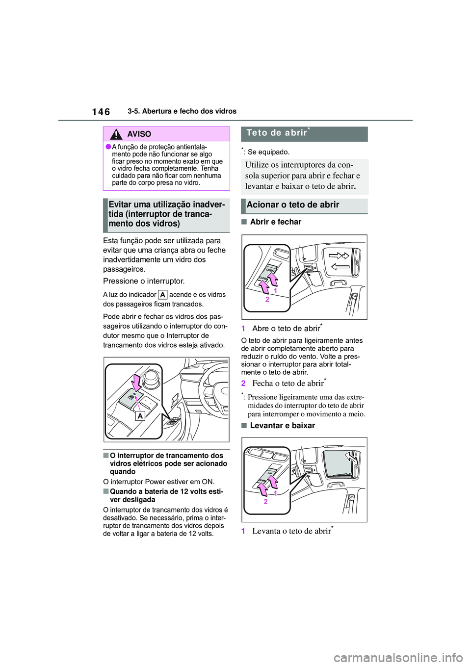 TOYOTA COROLLA 2022 Manual de utilização (in Portuguese) 1463-5. Abertura e fecho dos vidros
Esta função pode ser utilizada para
evitar que uma criança abra ou feche
inadvertidamente um vidro dos
passageiros.
Pressione o interruptor.
A luz do indicado TOYOTA COROLLA 2022 Manual de utilização (in Portuguese) 1463-5. Abertura e fecho dos vidros
Esta função pode ser utilizada para
evitar que uma criança abra ou feche
inadvertidamente um vidro dos
passageiros.
Pressione o interruptor.
A luz do indicado