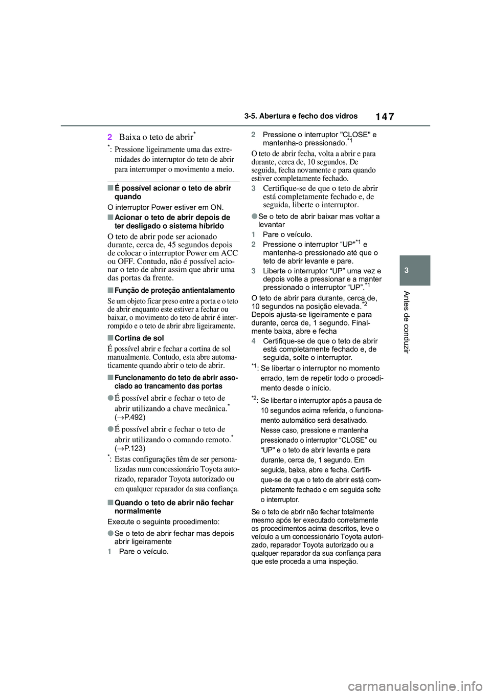 TOYOTA COROLLA 2022 Manual de utilização (in Portuguese) 147
3 3-5. Abertura e fecho dos vidros
Antes de conduzir
2Baixa o teto de abrir*
*:Pressione ligeiramente uma das extre-
midades do interruptor do teto de abrir
para interromper o movimento a meio
.
TOYOTA COROLLA 2022 Manual de utilização (in Portuguese) 147
3 3-5. Abertura e fecho dos vidros
Antes de conduzir
2Baixa o teto de abrir*
*:Pressione ligeiramente uma das extre-
midades do interruptor do teto de abrir
para interromper o movimento a meio
.