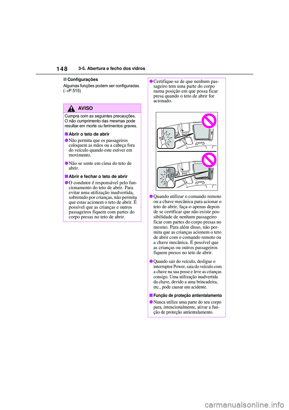 TOYOTA COROLLA 2022 Manual de utilização (in Portuguese) 1483-5. Abertura e fecho dos vidros
nConfigurações
Algumas funções podem ser configuradas.
(P.515)
AV I S O
Cumpra com as seguintes precauções.
O não cumprimento das mesmas pode
resultar e TOYOTA COROLLA 2022 Manual de utilização (in Portuguese) 1483-5. Abertura e fecho dos vidros
nConfigurações
Algumas funções podem ser configuradas.
(P.515)
AV I S O
Cumpra com as seguintes precauções.
O não cumprimento das mesmas pode
resultar e