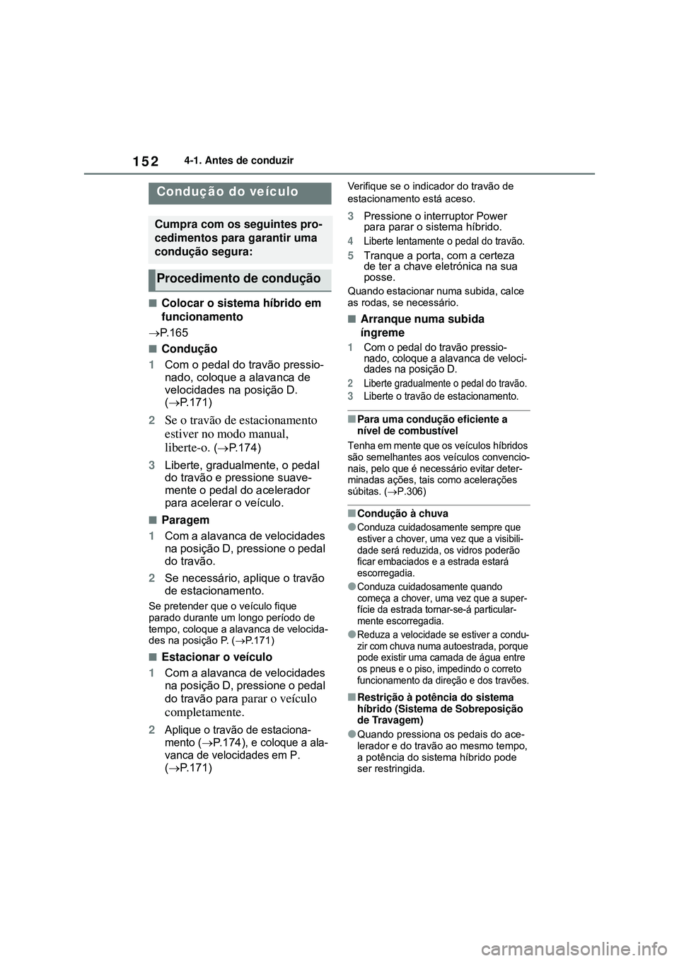TOYOTA COROLLA 2022 Manual de utilização (in Portuguese) 1524-1. Antes de conduzir
4-1.Antes de conduzir
nColocar o sistema híbrido em
funcionamento
P. 1 6 5
nCondução
1Com o pedal do travão pressio-
nado, coloque a alavanca de
velocidades na posi TOYOTA COROLLA 2022 Manual de utilização (in Portuguese) 1524-1. Antes de conduzir
4-1.Antes de conduzir
nColocar o sistema híbrido em
funcionamento
P. 1 6 5
nCondução
1Com o pedal do travão pressio-
nado, coloque a alavanca de
velocidades na posi