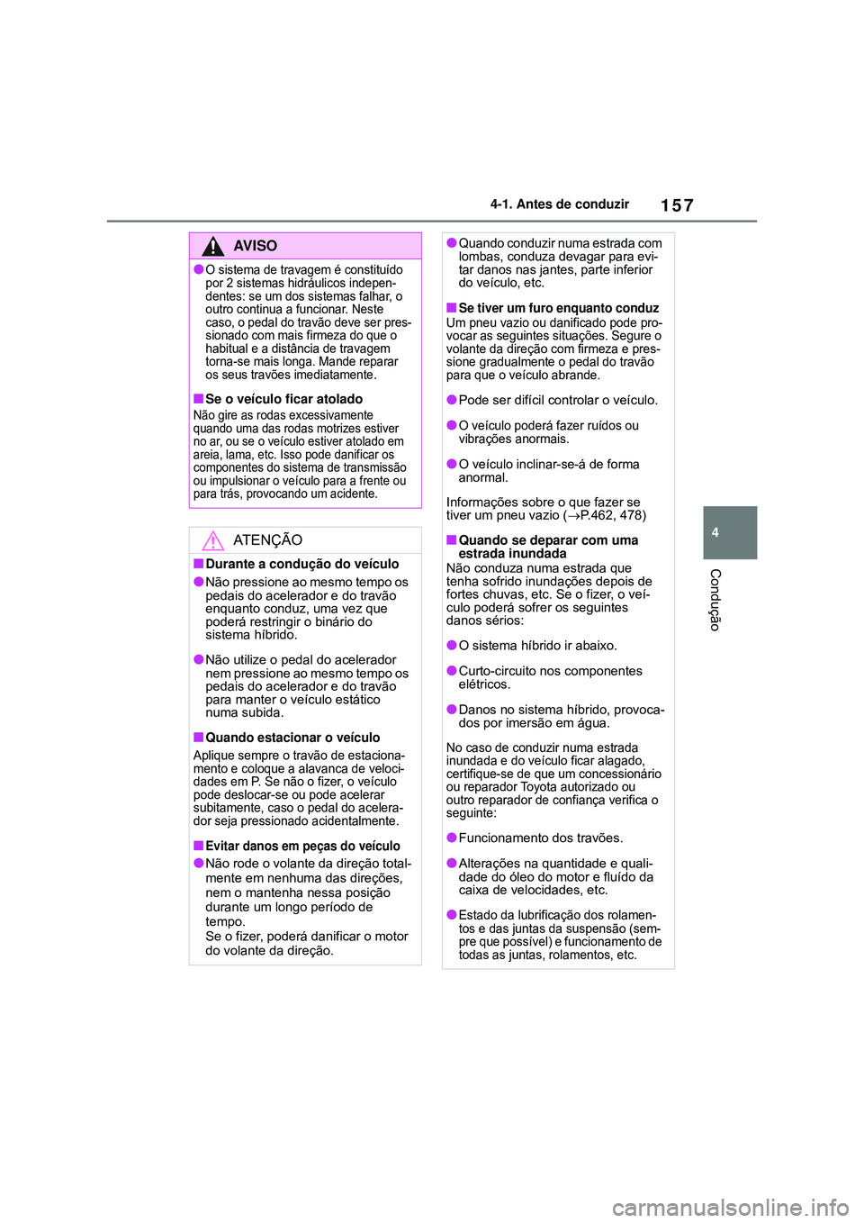 TOYOTA COROLLA 2022 Manual de utilização (in Portuguese) 157
4 4-1. Antes de conduzir
Condução
AV I S O
lO sistema de travagem é constituído
por 2 sistemas hidráulicos indepen-
dentes: se um dos sistemas falhar, o
outro continua a funcionar. Neste
c TOYOTA COROLLA 2022 Manual de utilização (in Portuguese) 157
4 4-1. Antes de conduzir
Condução
AV I S O
lO sistema de travagem é constituído
por 2 sistemas hidráulicos indepen-
dentes: se um dos sistemas falhar, o
outro continua a funcionar. Neste
c