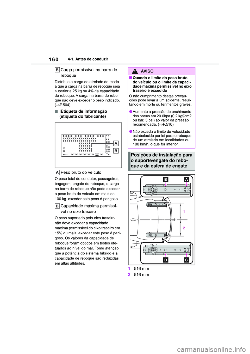 TOYOTA COROLLA 2022 Manual de utilização (in Portuguese) 1604-1. Antes de conduzir
Carga permissível na barra de
reboque
Distribua a carga do atrelado de modo
a que a carga na barra de reboque seja
superior a 25 kg ou 4% da capacidade
de reboque. A car TOYOTA COROLLA 2022 Manual de utilização (in Portuguese) 1604-1. Antes de conduzir
Carga permissível na barra de
reboque
Distribua a carga do atrelado de modo
a que a carga na barra de reboque seja
superior a 25 kg ou 4% da capacidade
de reboque. A car