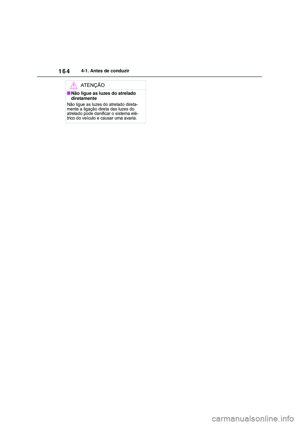 TOYOTA COROLLA 2022 Manual de utilização (in Portuguese) 1644-1. Antes de conduzir
ATENÇÃO
nNão ligue as luzes do atrelado
diretamente
Não ligue as luzes do atrelado direta-
mente a ligação direta das luzes do
atrelado pode danificar o sistema elé- TOYOTA COROLLA 2022 Manual de utilização (in Portuguese) 1644-1. Antes de conduzir
ATENÇÃO
nNão ligue as luzes do atrelado
diretamente
Não ligue as luzes do atrelado direta-
mente a ligação direta das luzes do
atrelado pode danificar o sistema elé-
