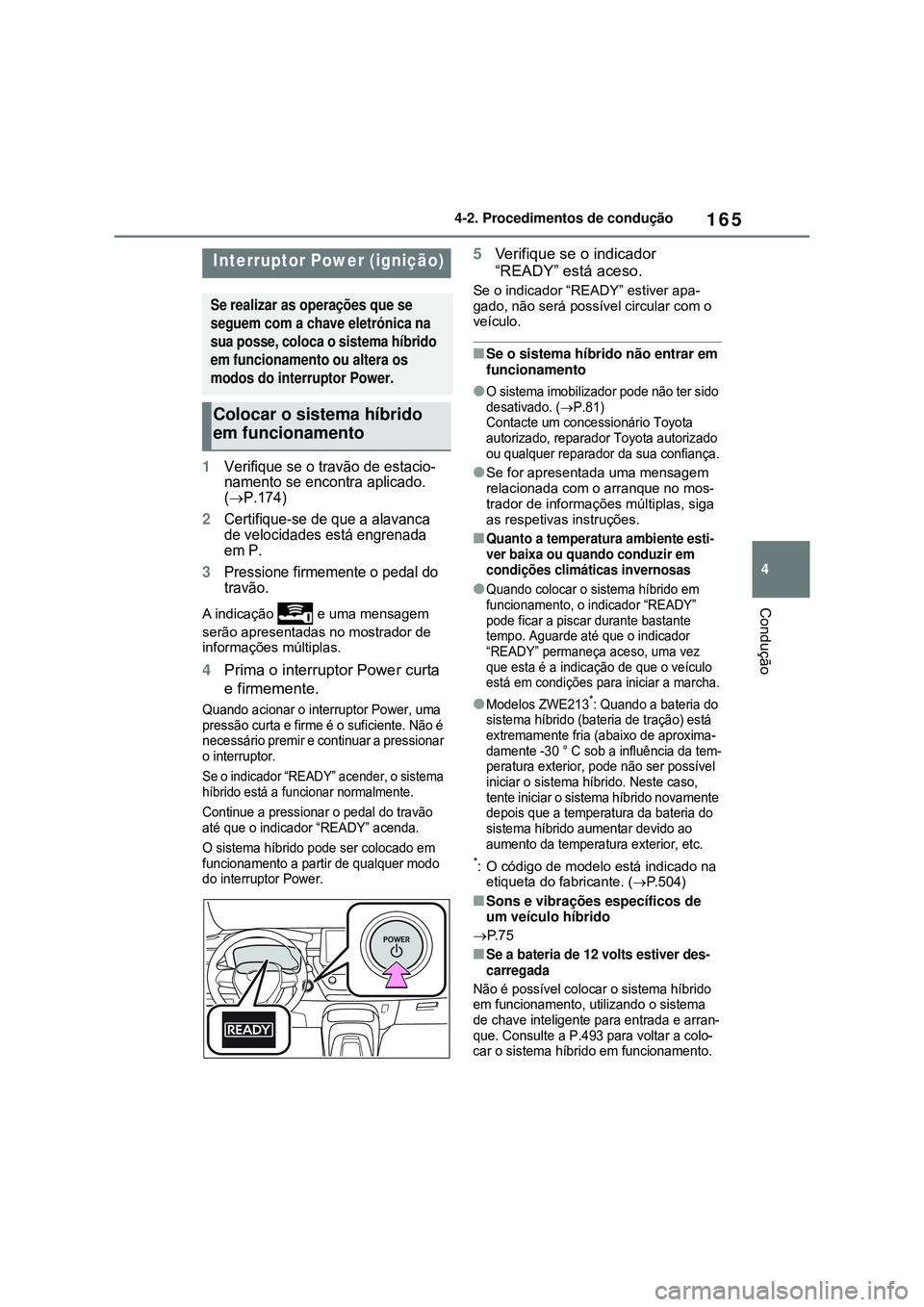 TOYOTA COROLLA 2022 Manual de utilização (in Portuguese) 165
4 4-2. Procedimentos de condução
Condução
4-2.Procedimentos de condução
1Verifique se o travão de estacio-
namento se encontra aplicado
.
(
P.174)
2Certifique-se de que a alavanca
de v TOYOTA COROLLA 2022 Manual de utilização (in Portuguese) 165
4 4-2. Procedimentos de condução
Condução
4-2.Procedimentos de condução
1Verifique se o travão de estacio-
namento se encontra aplicado
.
(
P.174)
2Certifique-se de que a alavanca
de v